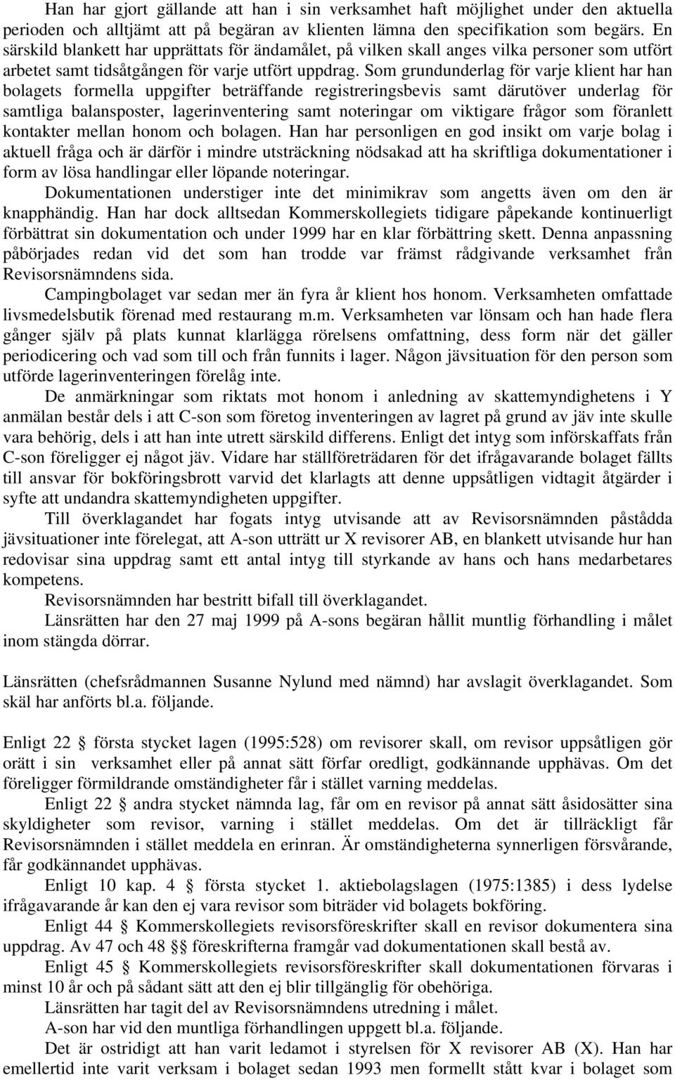 Som grundunderlag för varje klient har han bolagets formella uppgifter beträffande registreringsbevis samt därutöver underlag för samtliga balansposter, lagerinventering samt noteringar om viktigare