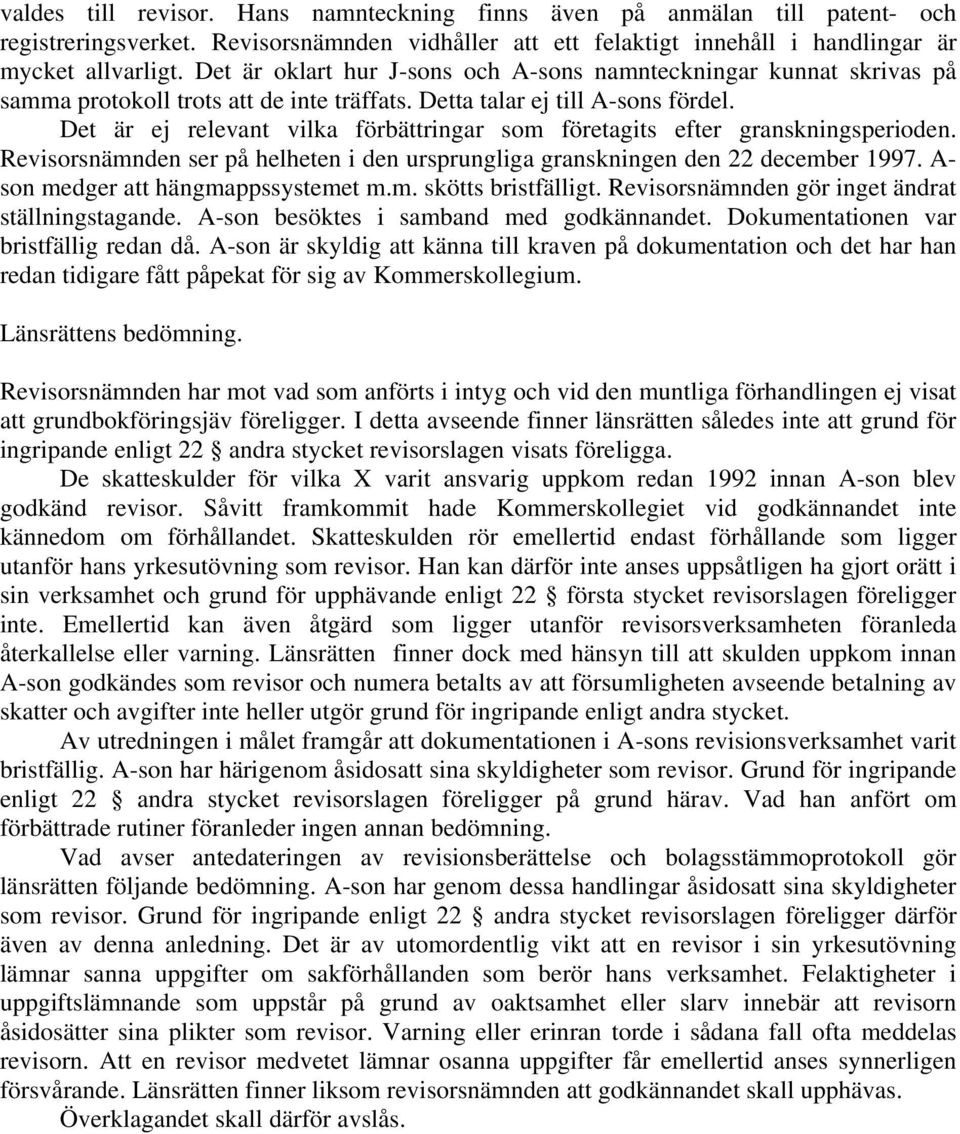 Det är ej relevant vilka förbättringar som företagits efter granskningsperioden. Revisorsnämnden ser på helheten i den ursprungliga granskningen den 22 december 1997.
