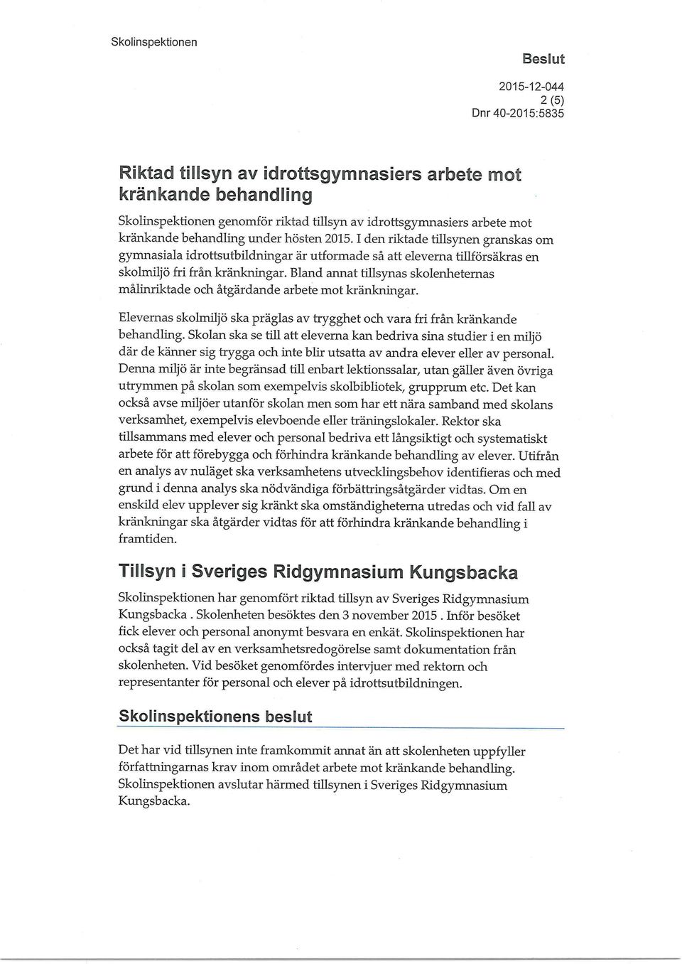 Bland annat tillsynas skolenheternas målinriktade och åtgärdande arbete mot kränkningar. Elevernas skolmiljö ska präglas av trygghet och vara fri från kränkande behandling.