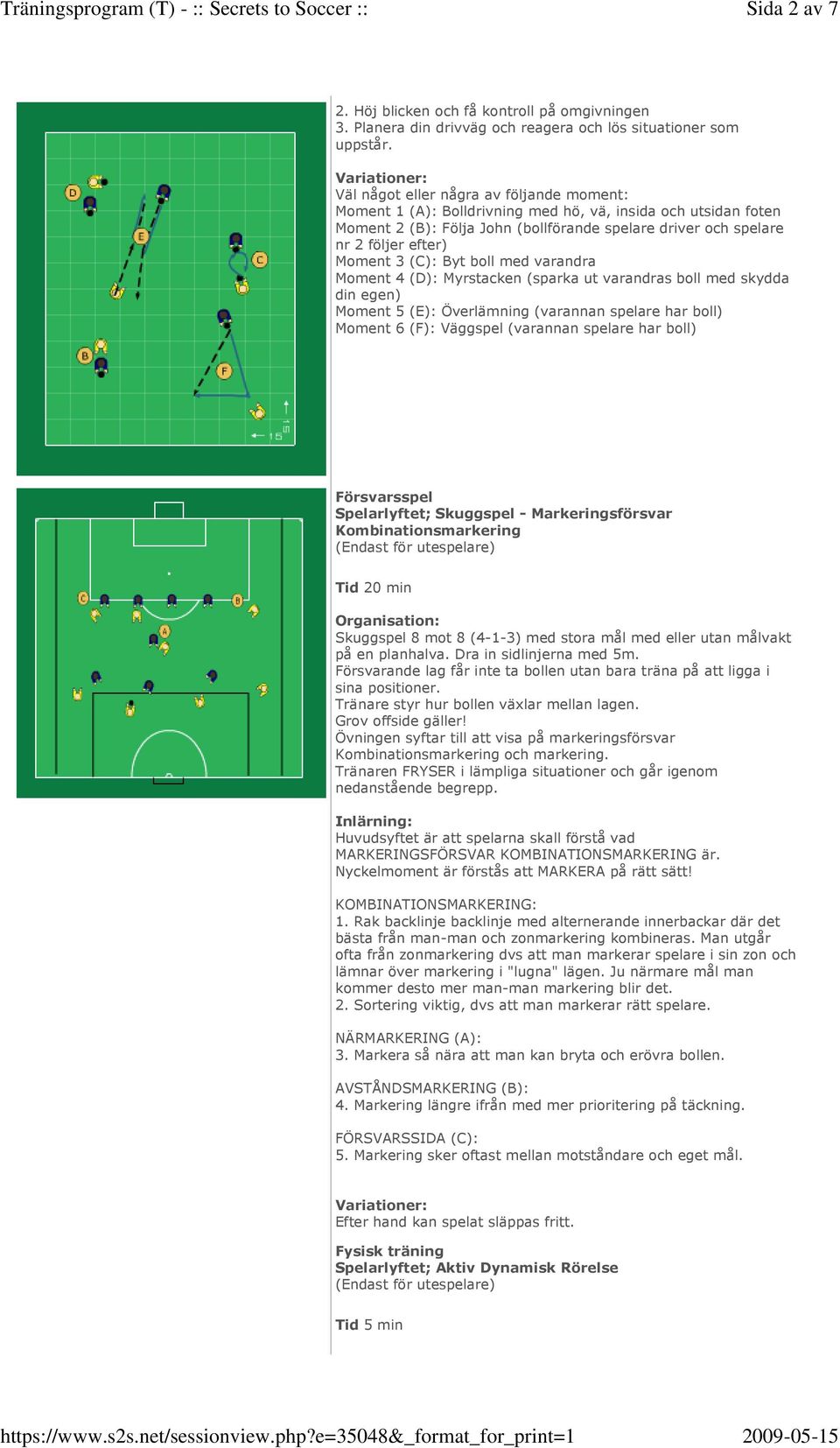 (C): Byt boll med varandra Moment 4 (D): Myrstacken (sparka ut varandras boll med skydda din egen) Moment 5 (E): Överlämning (varannan spelare har boll) Moment 6 (F): Väggspel (varannan spelare har