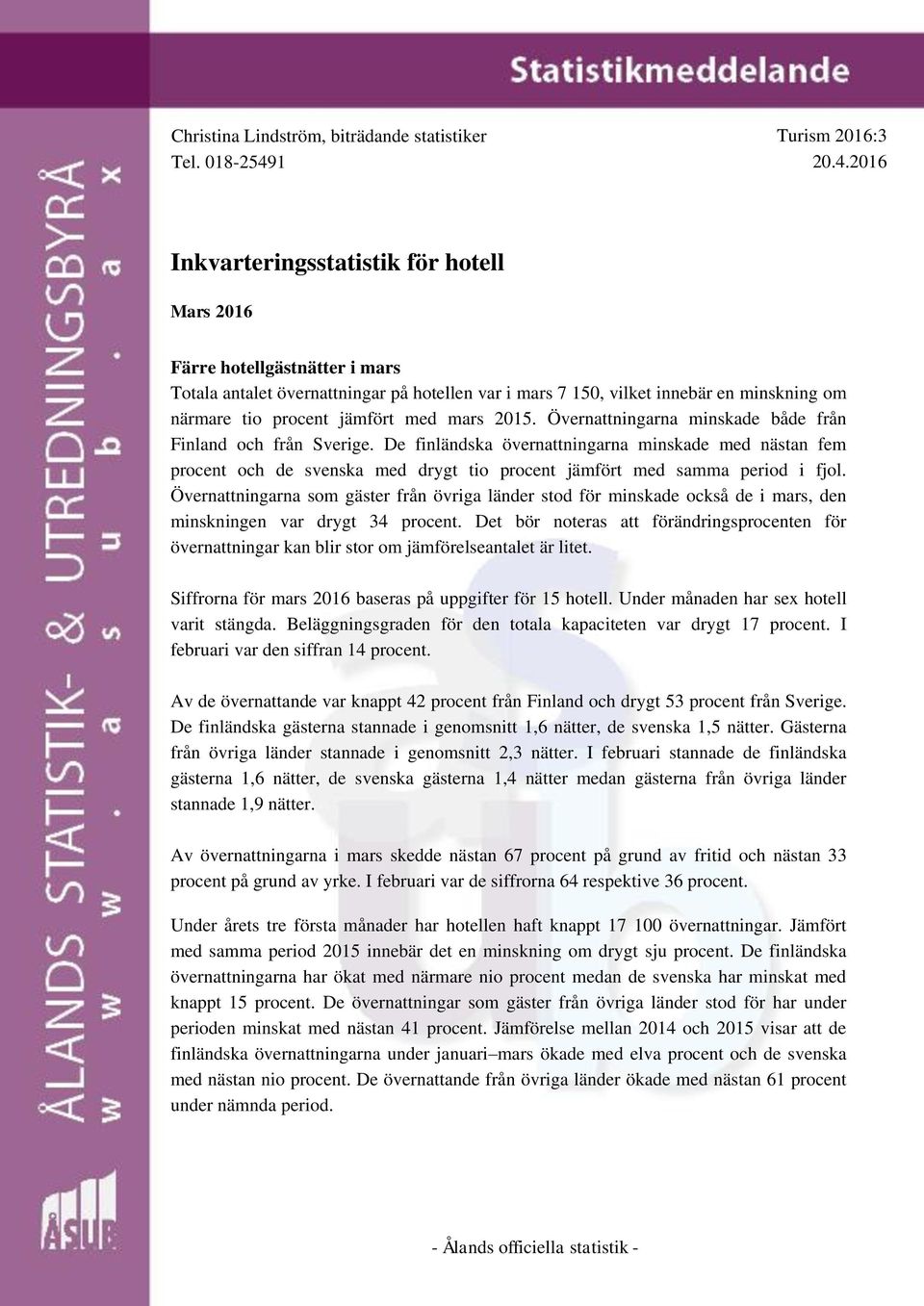 2016 Inkvarteringsstatistik för hotell Mars 2016 Färre hotellgästnätter i mars Totala antalet övernattningar på hotellen var i mars 7 150, vilket innebär en minskning om närmare tio procent jämfört
