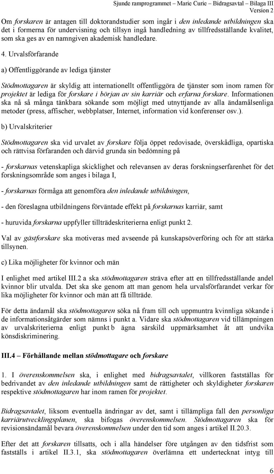 Urvalsförfarande a) Offentliggörande av lediga tjänster Stödmottagaren är skyldig att internationellt offentliggöra de tjänster som inom ramen för projektet är lediga för forskare i början av sin