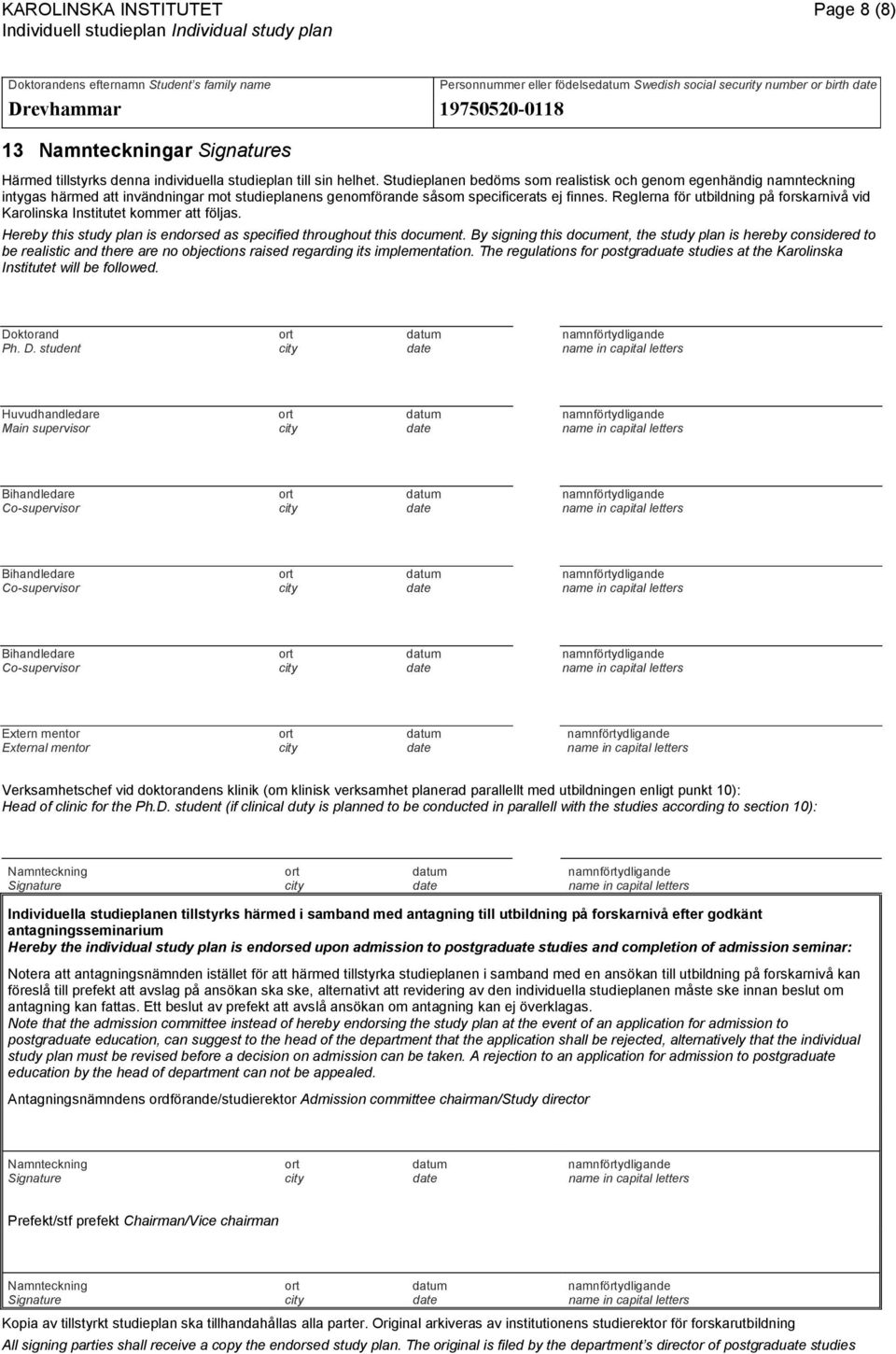 Reglerna för utbildning på forskarnivå vid Karolinska Institutet kommer att följas. Hereby this study plan is endorsed as specified throughout this document.