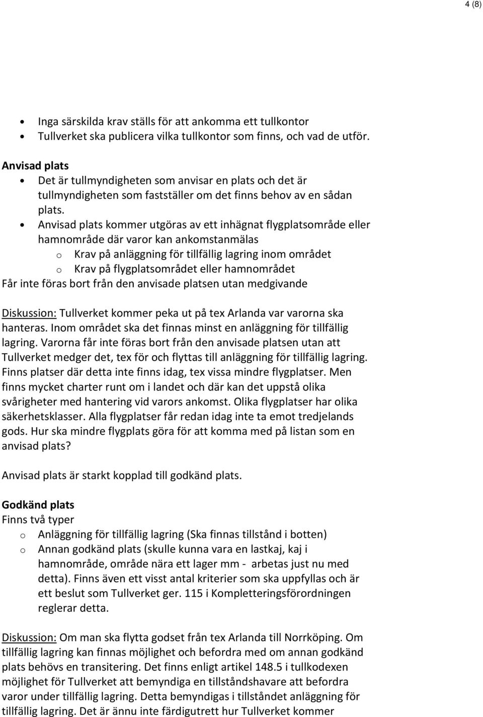 Anvisad plats kommer utgöras av ett inhägnat flygplatsområde eller hamnområde där varor kan ankomstanmälas o Krav på anläggning för tillfällig lagring inom området o Krav på flygplatsområdet eller