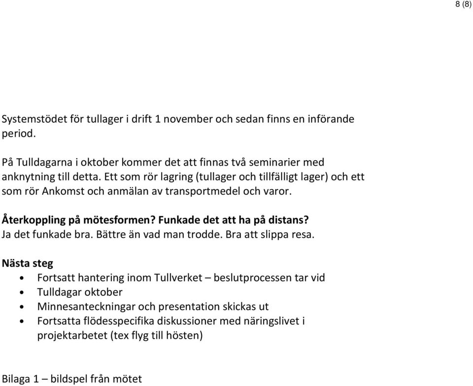 Ett som rör lagring (tullager och tillfälligt lager) och ett som rör Ankomst och anmälan av transportmedel och varor. Återkoppling på mötesformen?