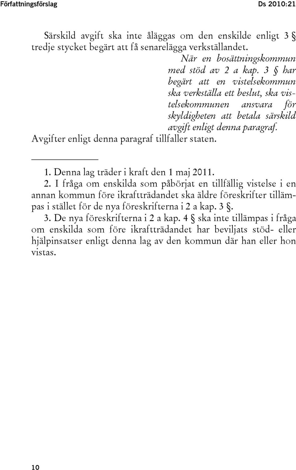 Avgifter enligt denna paragraf tillfaller staten. 1. Denna lag träder i kraft den 1 maj 20