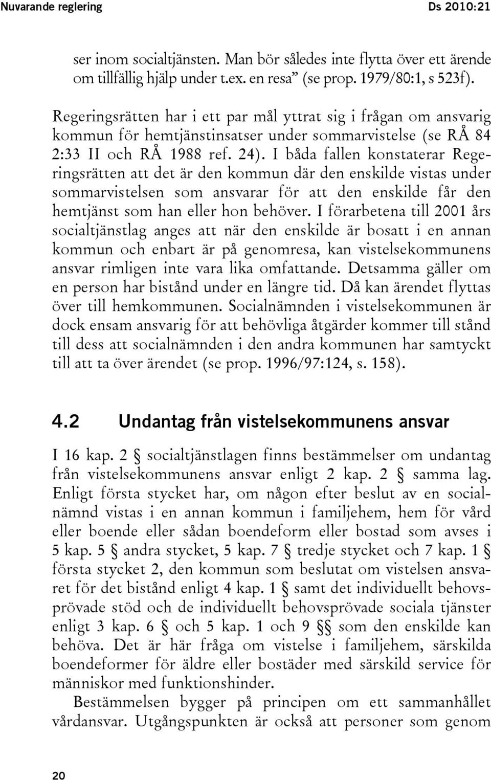 I båda fallen konstaterar Regeringsrätten att det är den kommun där den enskilde vistas under sommarvistelsen som ansvarar för att den enskilde får den hemtjänst som han eller hon behöver.