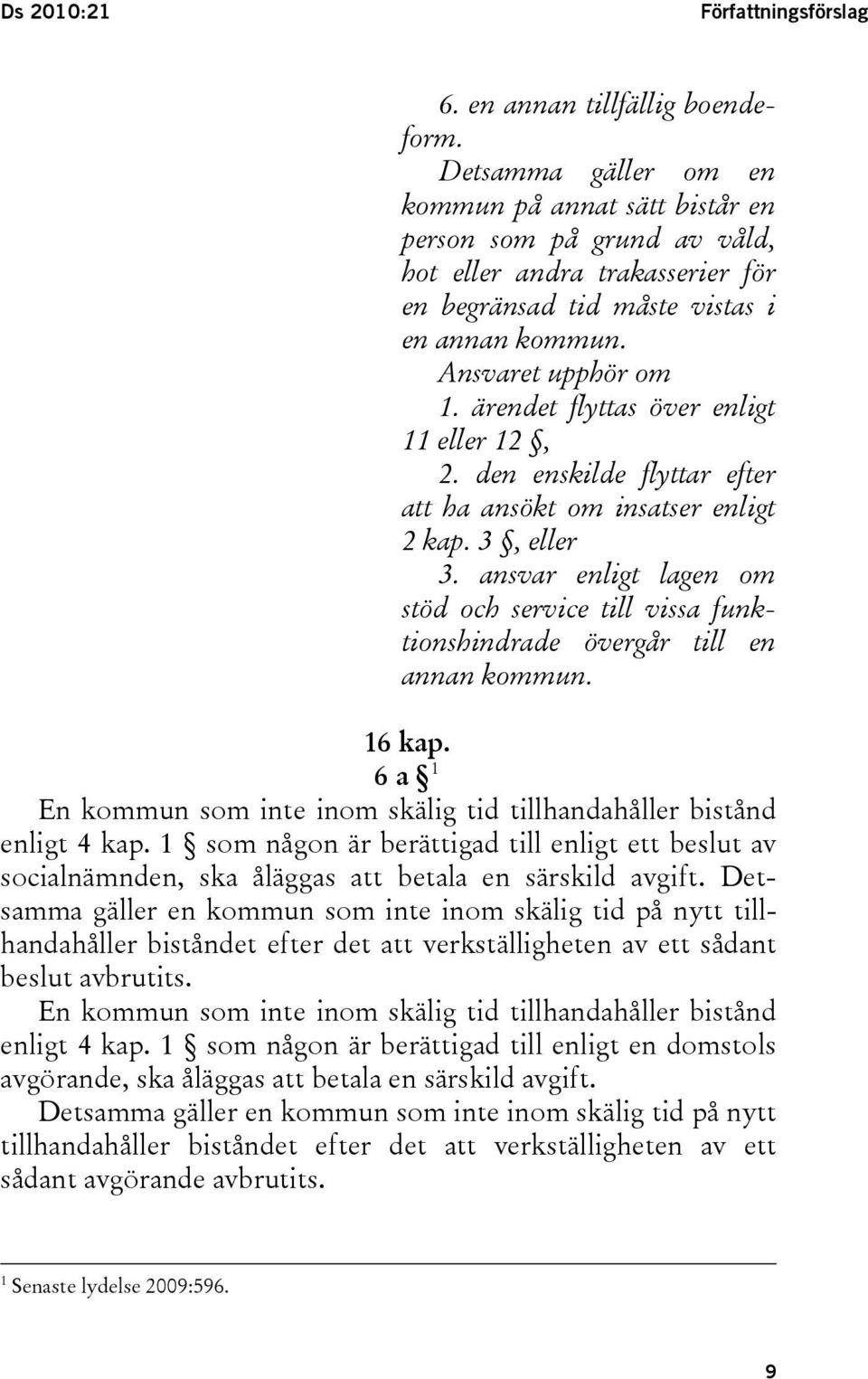 ärendet flyttas över enligt 11 eller 12, 2. den enskilde flyttar efter att ha ansökt om insatser enligt 2 kap. 3, eller 3.