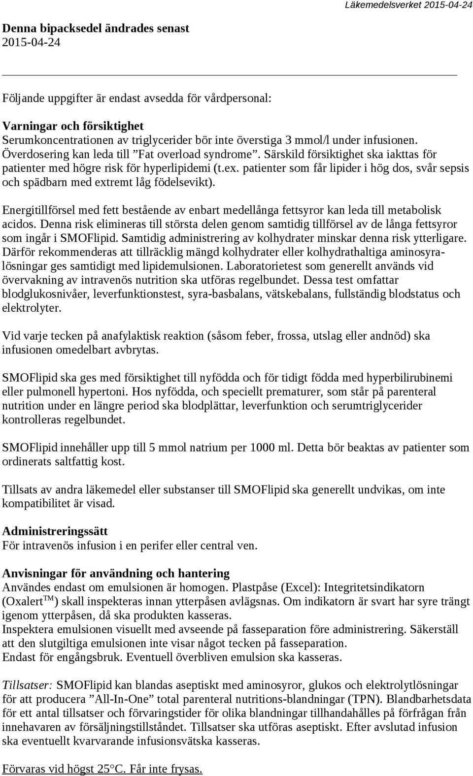 patienter som får lipider i hög dos, svår sepsis och spädbarn med extremt låg födelsevikt). Energitillförsel med fett bestående av enbart medellånga fettsyror kan leda till metabolisk acidos.