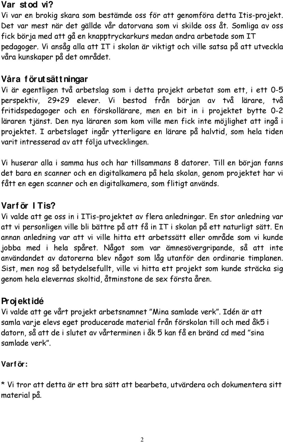 Våra förutsättningar Vi är egentligen två arbetslag som i detta projekt arbetat som ett, i ett 0-5 perspektiv, 29+29 elever.