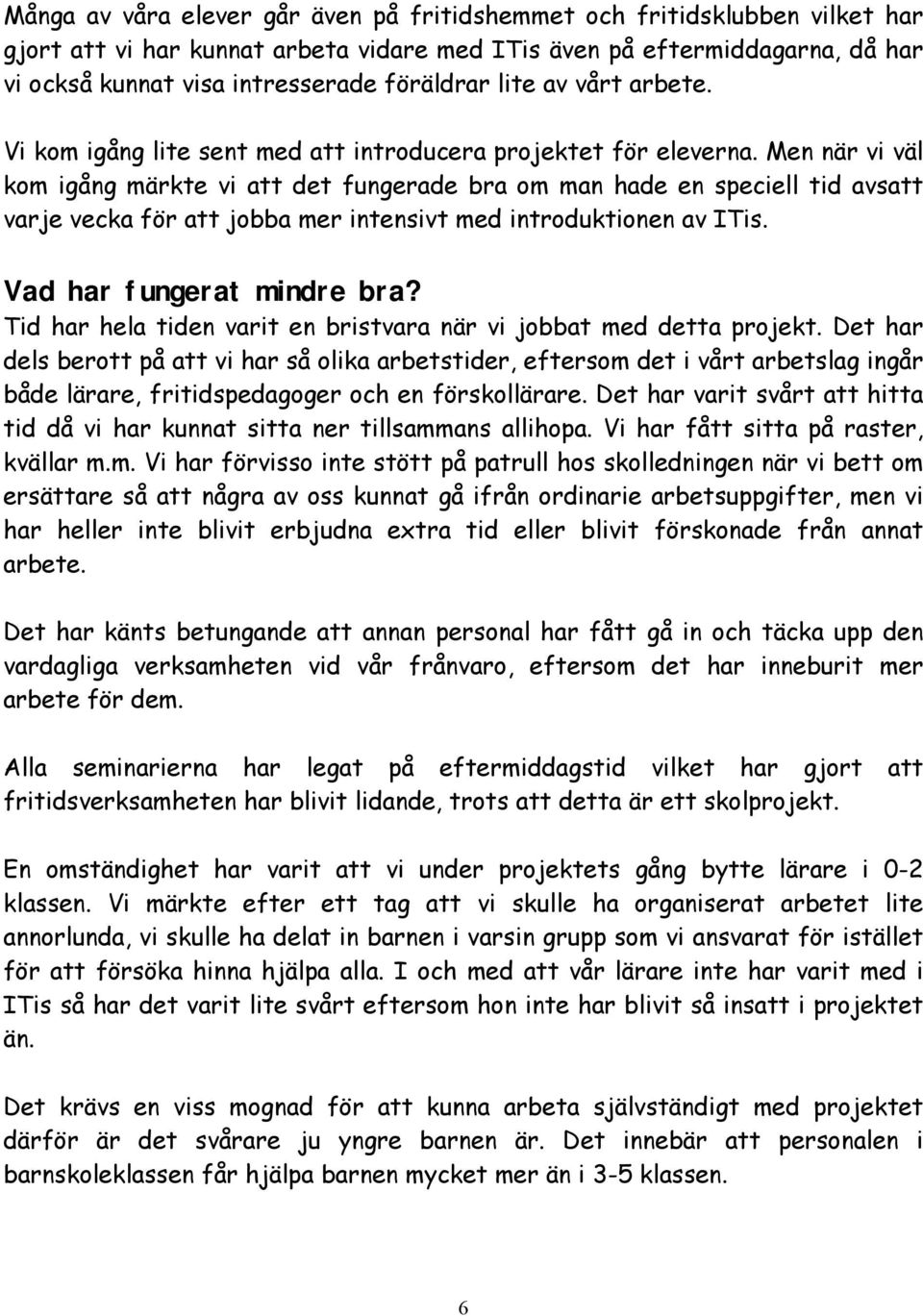 Men när vi väl kom igång märkte vi att det fungerade bra om man hade en speciell tid avsatt varje vecka för att jobba mer intensivt med introduktionen av ITis. Vad har fungerat mindre bra?