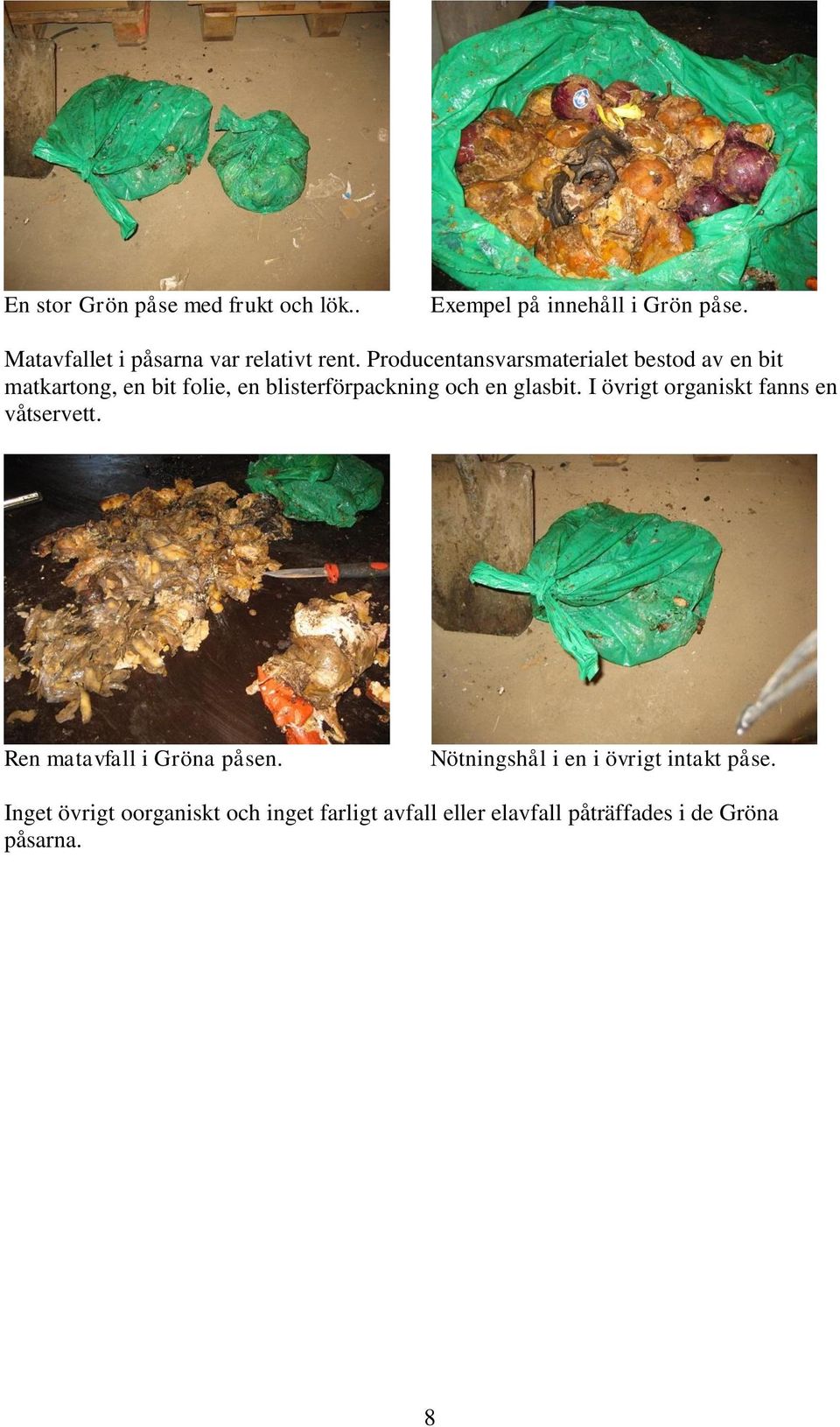 Producentansvarsmaterialet bestod av en bit matkartong, en bit folie, en blisterförpackning och en glasbit.