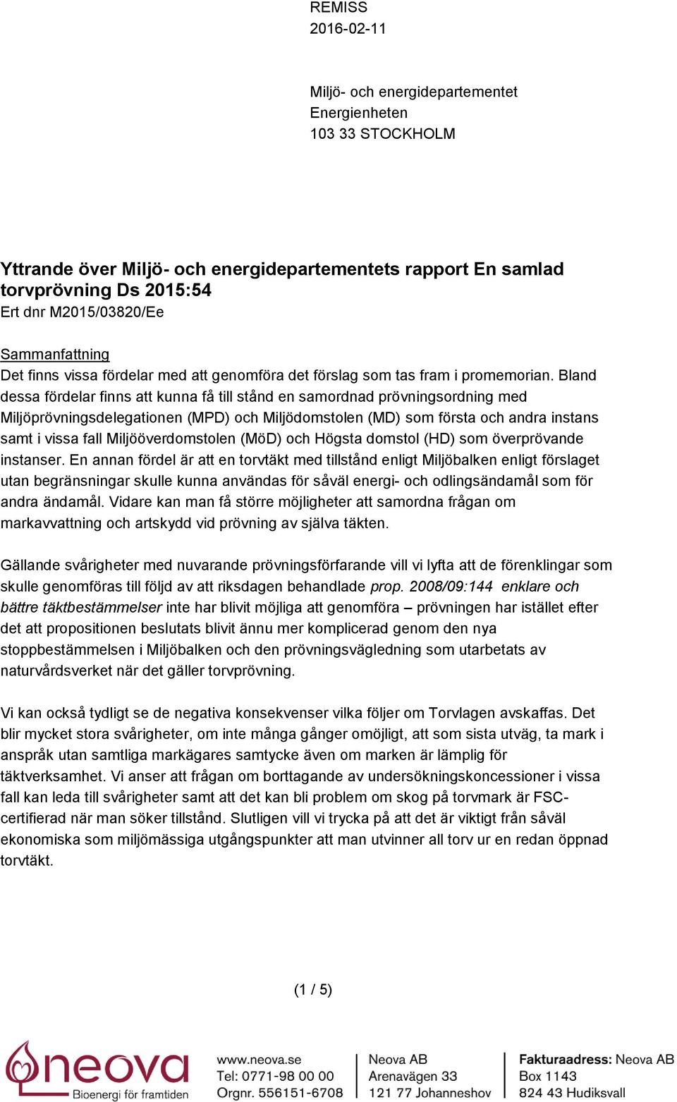 Bland dessa fördelar finns att kunna få till stånd en samordnad prövningsordning med Miljöprövningsdelegationen (MPD) och Miljödomstolen (MD) som första och andra instans samt i vissa fall