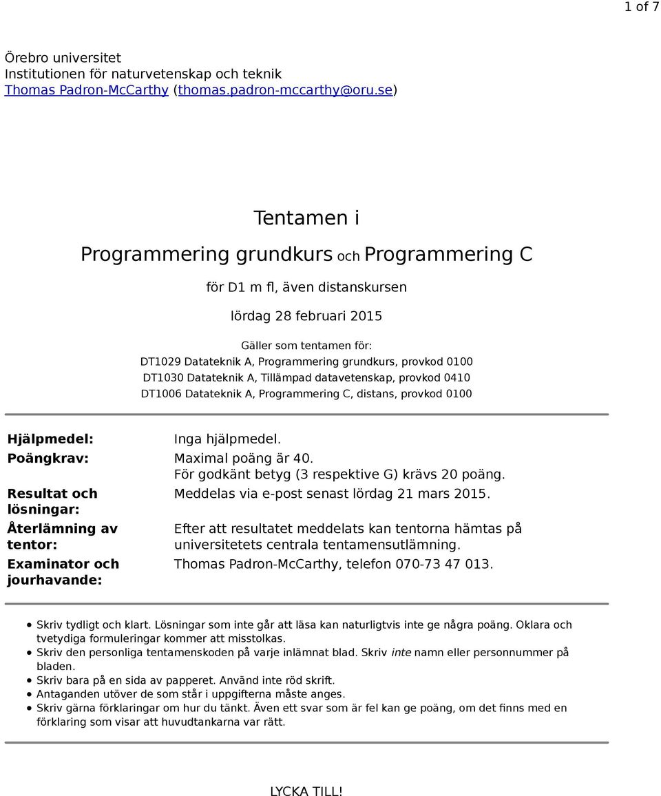 DT1030 Datateknik A, Tillämpad datavetenskap, provkod 0410 DT1006 Datateknik A, Programmering C, distans, provkod 0100 Hjälpmedel: Inga hjälpmedel. Poängkrav: Maximal poäng är 40.