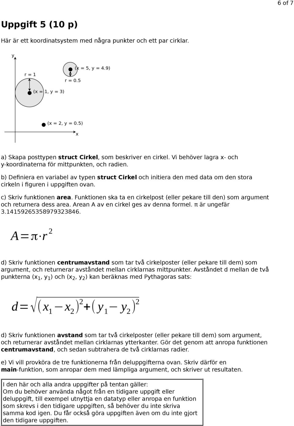 c) Skriv funktionen area. Funktionen ska ta en cirkelpost (eller pekare till den) som argument och returnera dess area. Arean A av en cirkel ges av denna formel. π är ungefär 3.14159265358979323846.