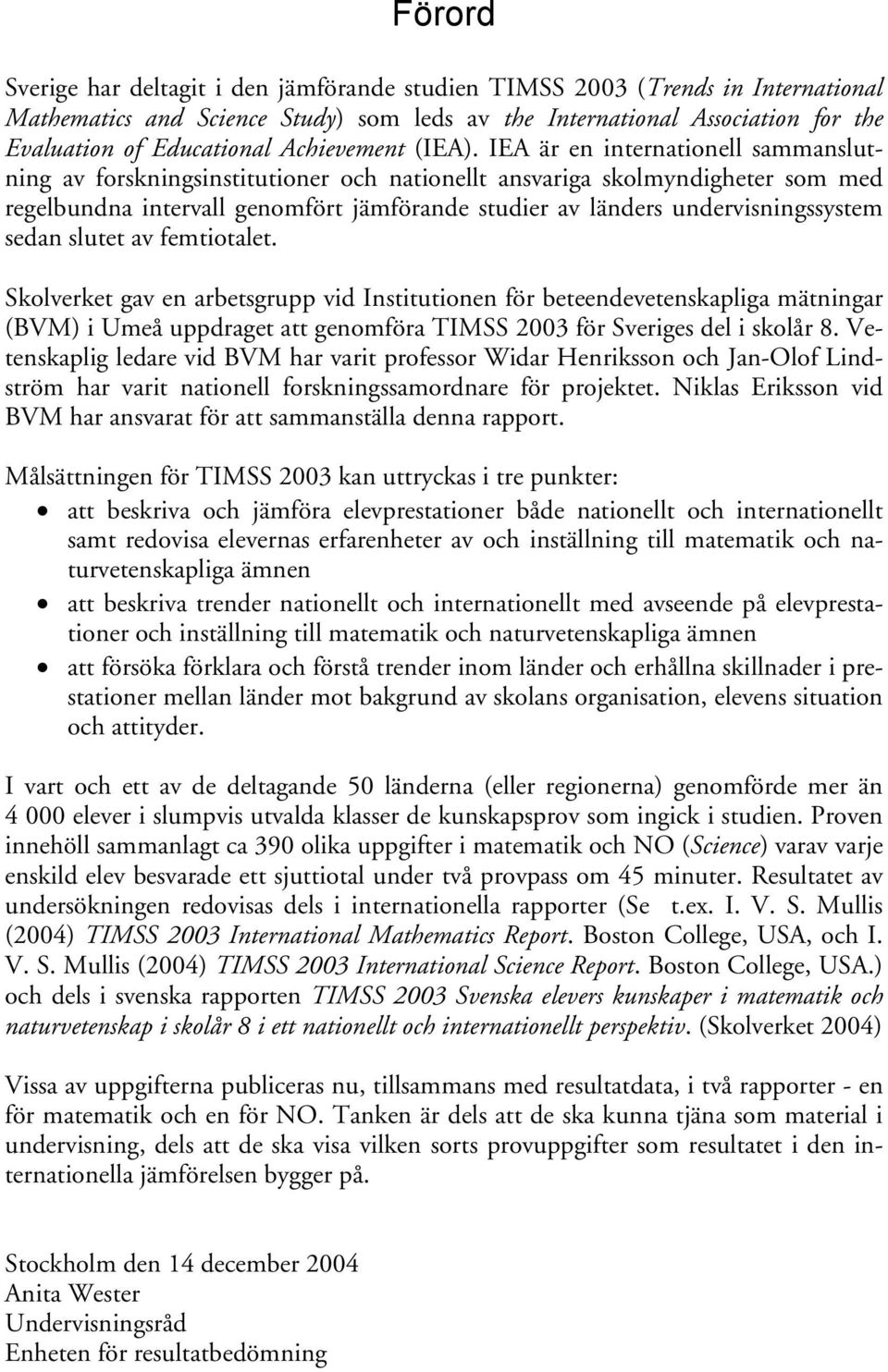 IEA är en internationell sammanslutning av forskningsinstitutioner och nationellt ansvariga skolmyndigheter som med regelbundna intervall genomfört jämförande studier av länders undervisningssystem