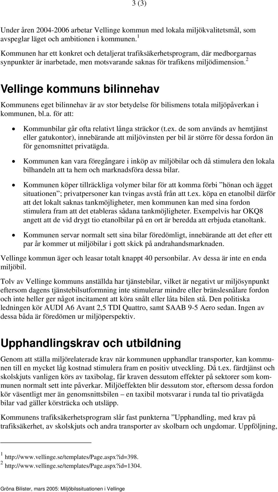 2 Vellinge kommuns bilinnehav Kommunens eget bilinnehav är av stor betydelse för bilismens totala miljöpåverkan i kommunen, bl.a. för att: Kommunbilar går ofta relativt långa sträckor (t.ex.