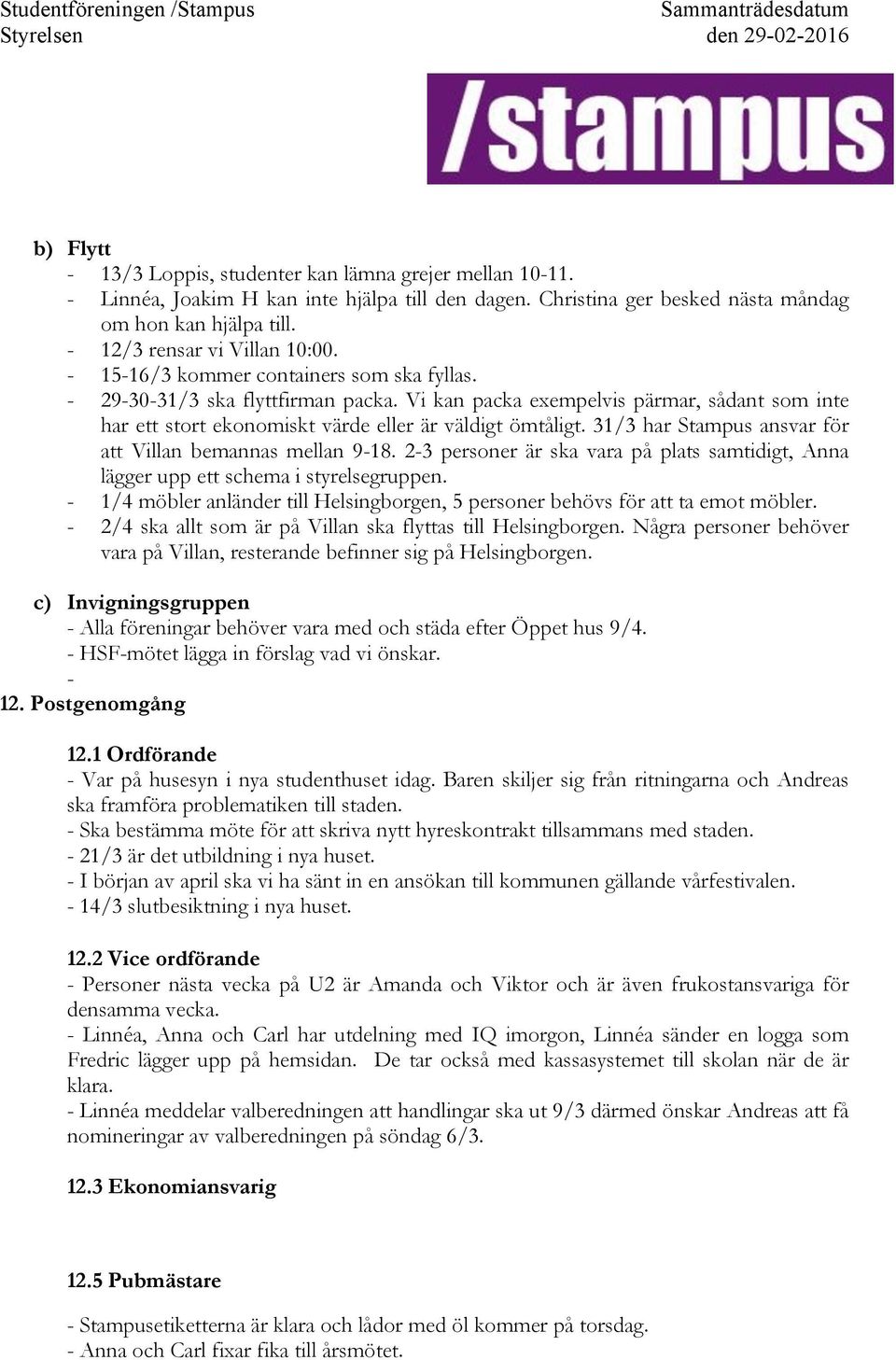 31/3 har Stampus ansvar för att Villan bemannas mellan 9-18. 2-3 personer är ska vara på plats samtidigt, Anna lägger upp ett schema i styrelsegruppen. -!