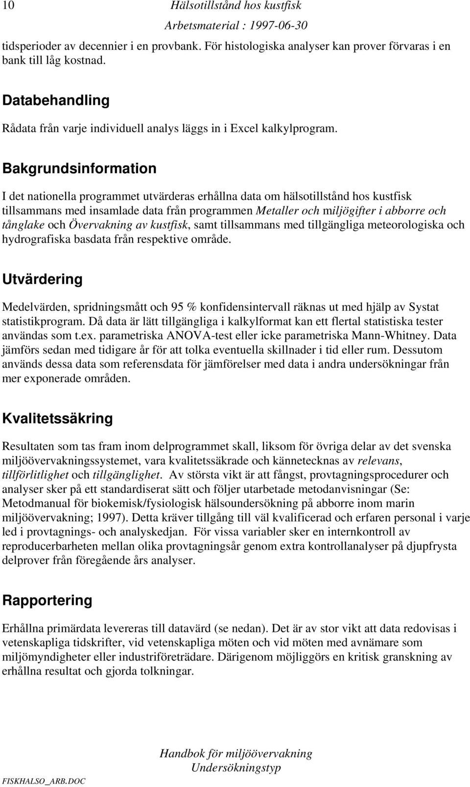 Bakgrundsinformation I det nationella programmet utvärderas erhållna data om hälsotillstånd hos kustfisk tillsammans med insamlade data från programmen Metaller och miljögifter i abborre och och