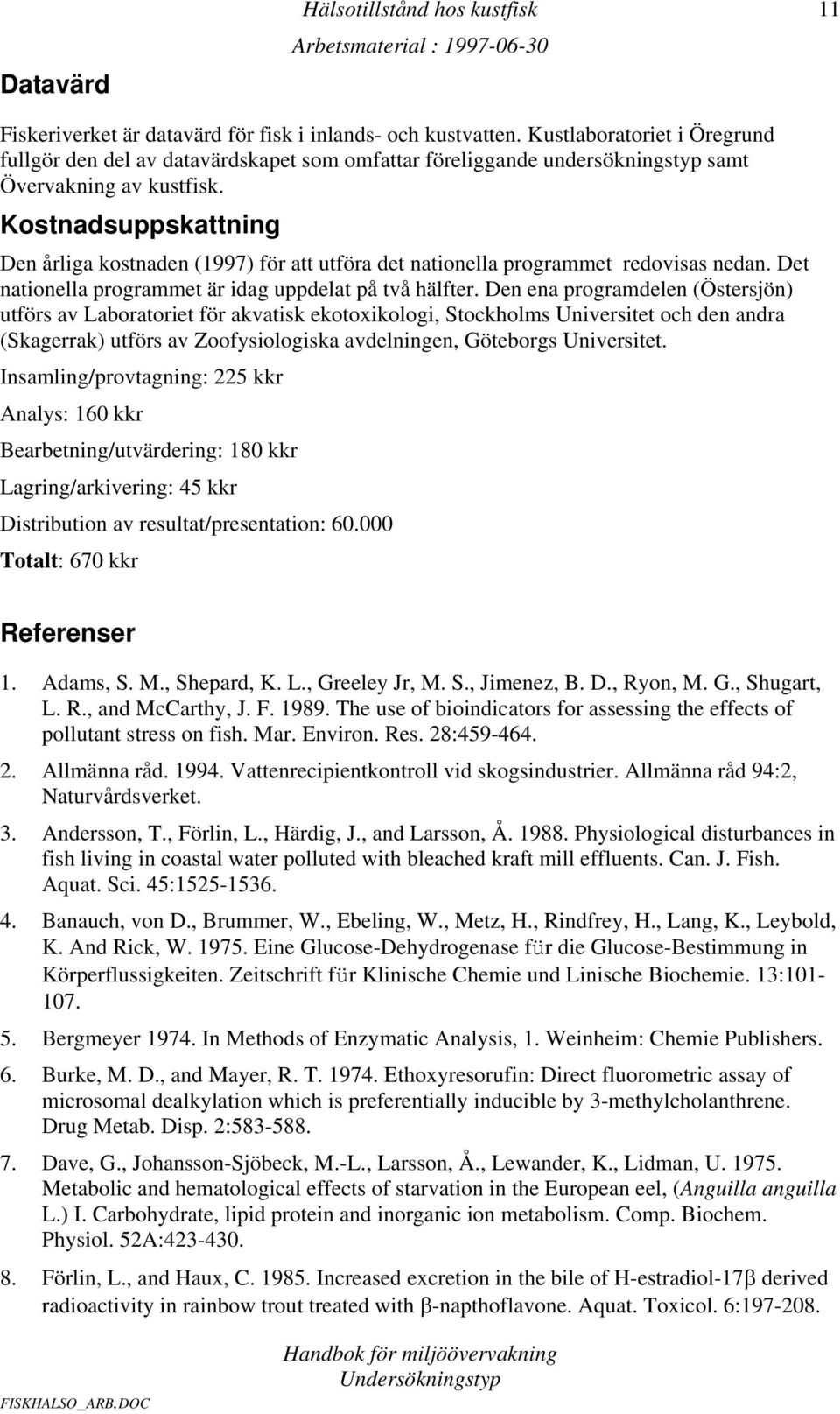 Kostnadsuppskattning Den årliga kostnaden (1997) för att utföra det nationella programmet redovisas nedan. Det nationella programmet är idag uppdelat på två hälfter.