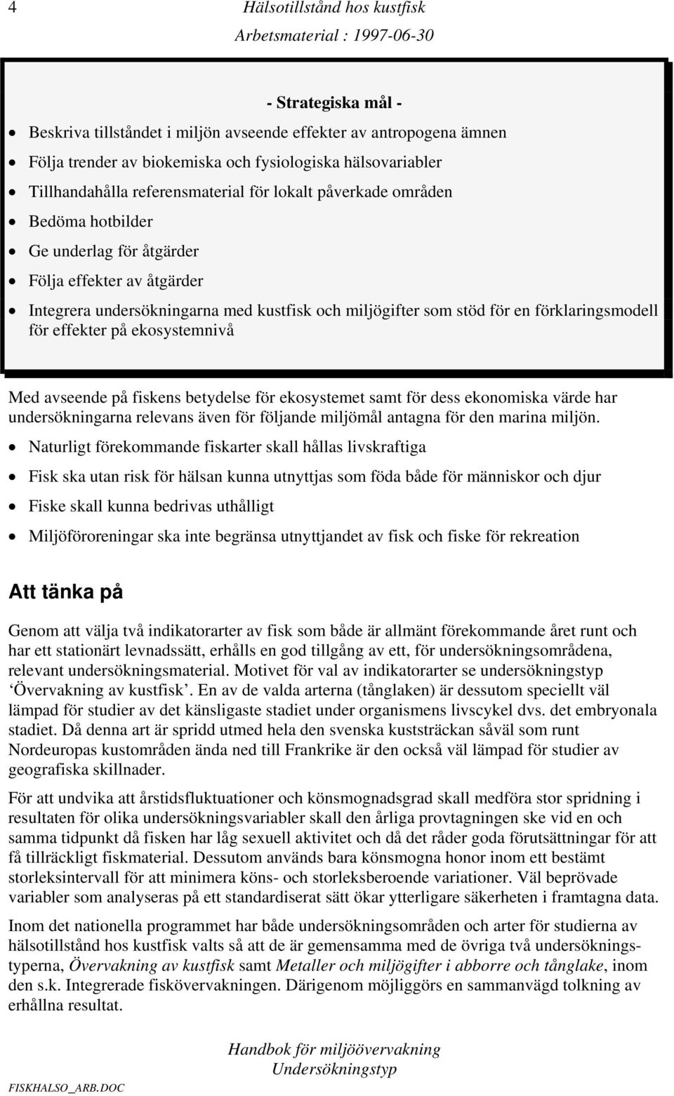 förklaringsmodell för effekter på ekosystemnivå Med avseende på fiskens betydelse för ekosystemet samt för dess ekonomiska värde har undersökningarna relevans även för följande miljömål antagna för