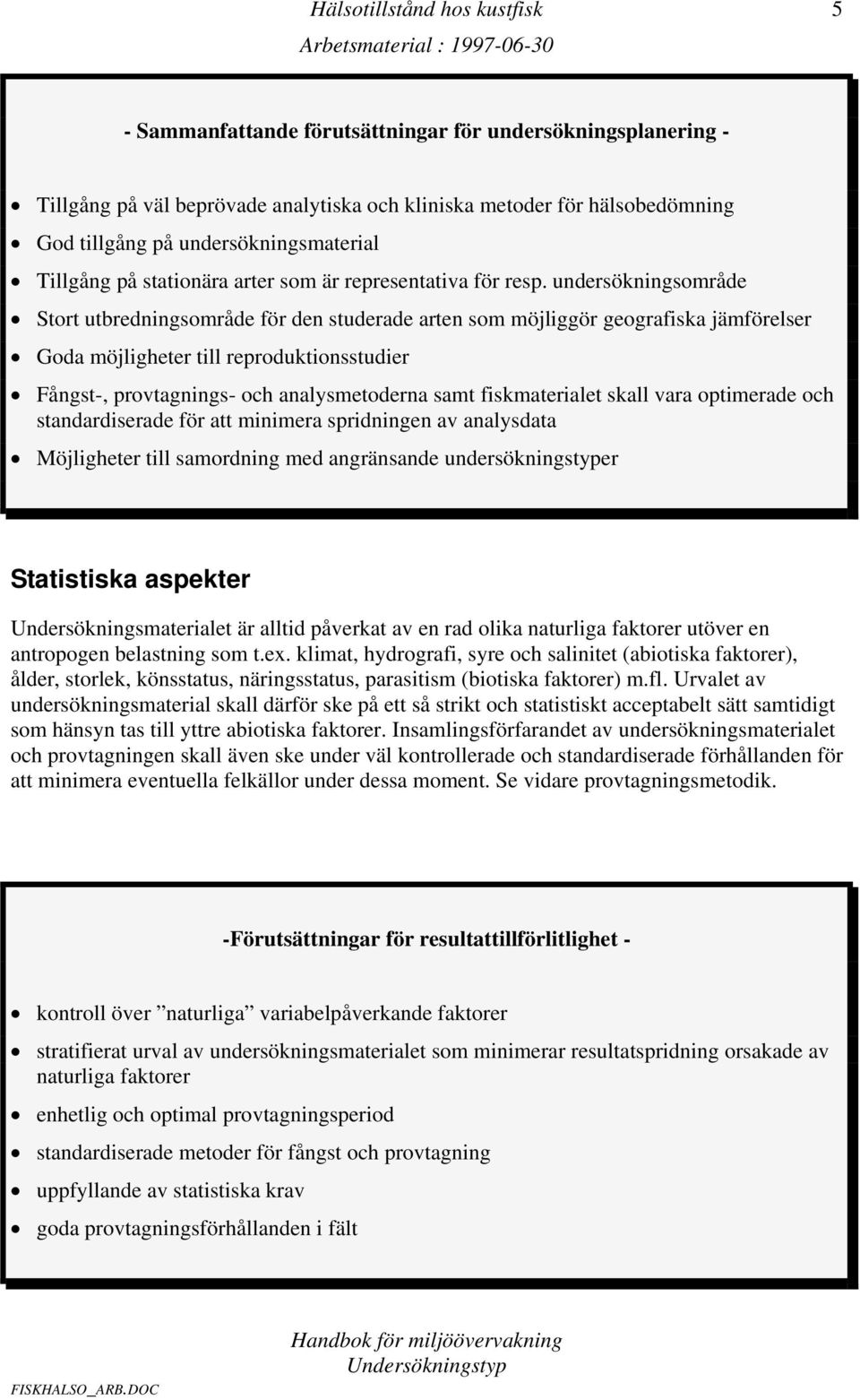 undersökningsområde Stort utbredningsområde för den studerade arten som möjliggör geografiska jämförelser Goda möjligheter till reproduktionsstudier Fångst-, provtagnings- och analysmetoderna samt