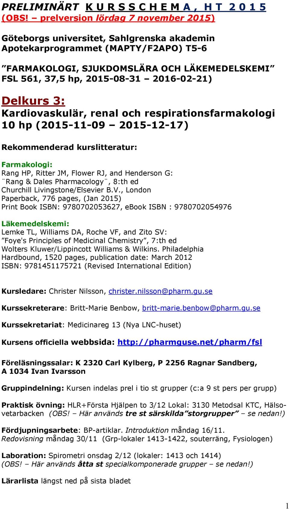 2016-02-21) Delkurs 3: Kardiovaskulär, renal och respirationsfarmakologi 10 hp (2015-11-09 2015-12-17) Rekommenderad kurslitteratur: Farmakologi: Rang HP, Ritter JM, Flower RJ, and Henderson G: Rang