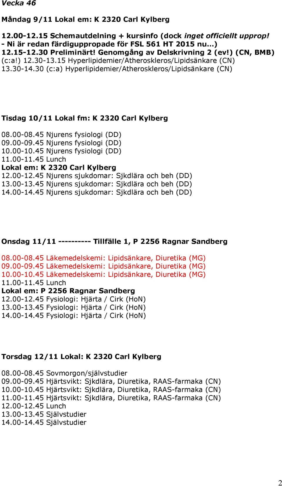 30 (c:a) Hyperlipidemier/Atheroskleros/Lipidsänkare (CN) Tisdag 10/11 Lokal fm: K 2320 Carl Kylberg 08.00-08.45 Njurens fysiologi (DD) 09.00-09.45 Njurens fysiologi (DD) 10.00-10.