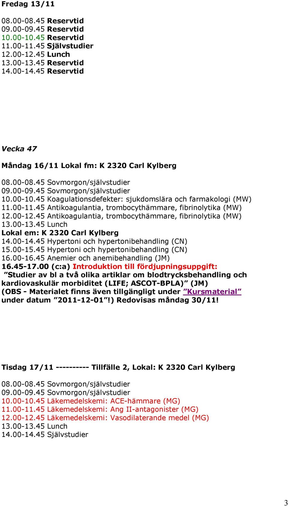 45 Antikoagulantia, trombocythämmare, fibrinolytika (MW) 12.00-12.45 Antikoagulantia, trombocythämmare, fibrinolytika (MW) Lokal em: K 2320 Carl Kylberg 14.00-14.