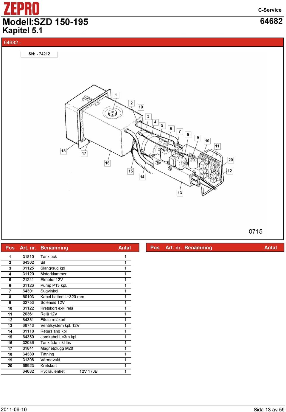 7 6430 Sugvinkel 8 6003 Kabel batteri L=30 mm 9 3753 Solenoid V 0 3 Kretskort exkl relä 036 Relä V 6435 Fäste