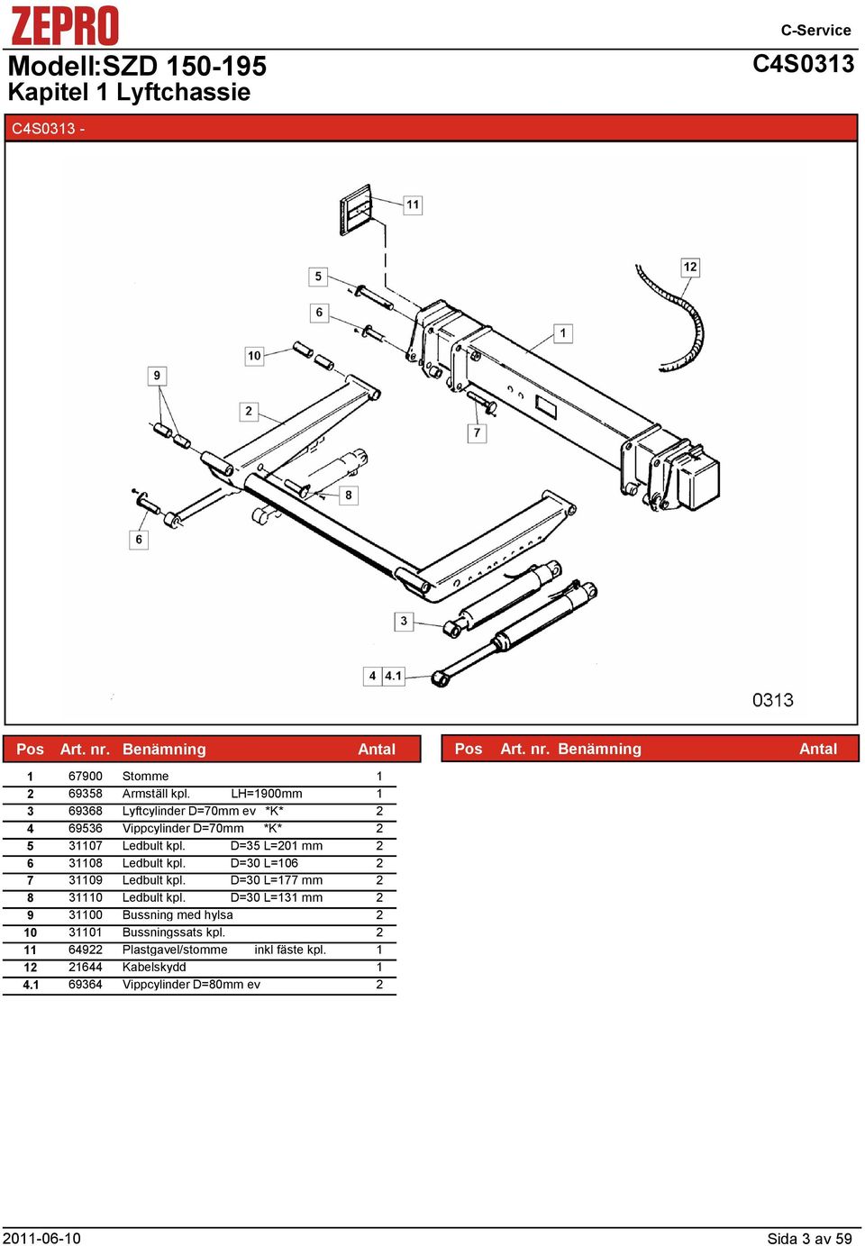 D=35 L=0 mm 6 308 Ledbult kpl. D=30 L=06 7 309 Ledbult kpl. D=30 L=77 mm 8 30 Ledbult kpl.