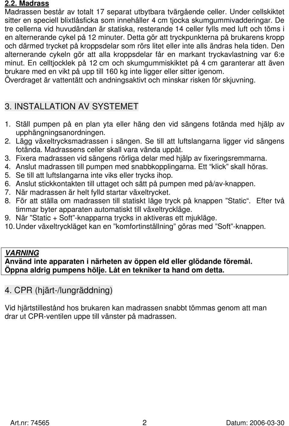 Detta gör att tryckpunkterna på brukarens kropp och därmed trycket på kroppsdelar som rörs litet eller inte alls ändras hela tiden.