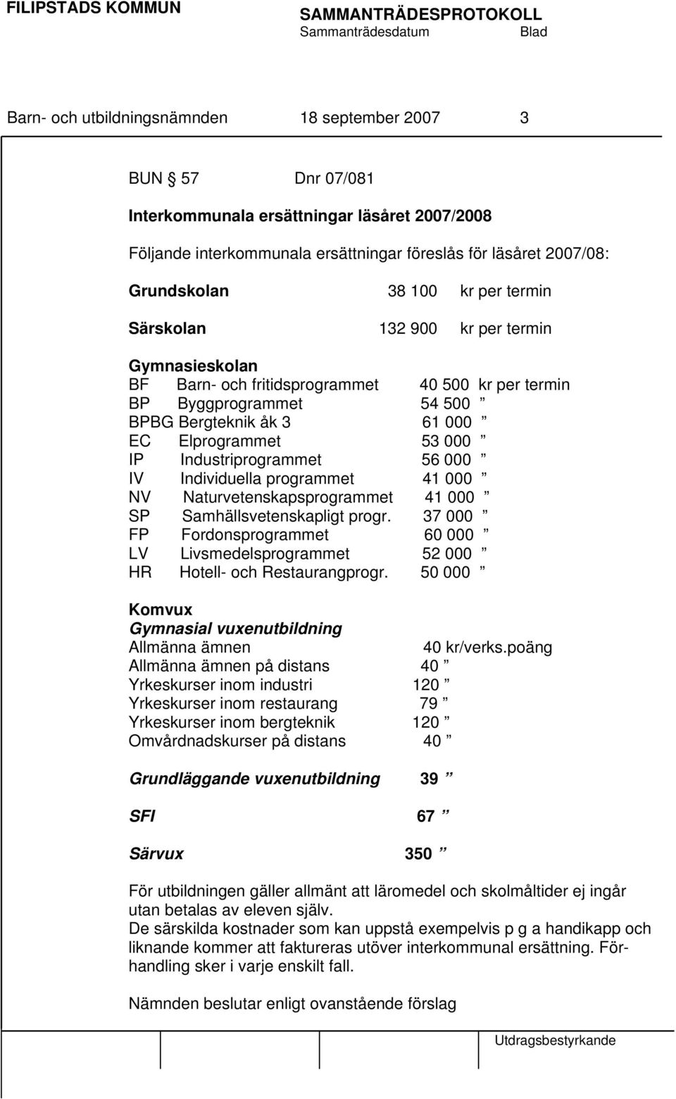 Industriprogrammet 56 000 IV Individuella programmet 41 000 NV Naturvetenskapsprogrammet 41 000 SP Samhällsvetenskapligt progr.