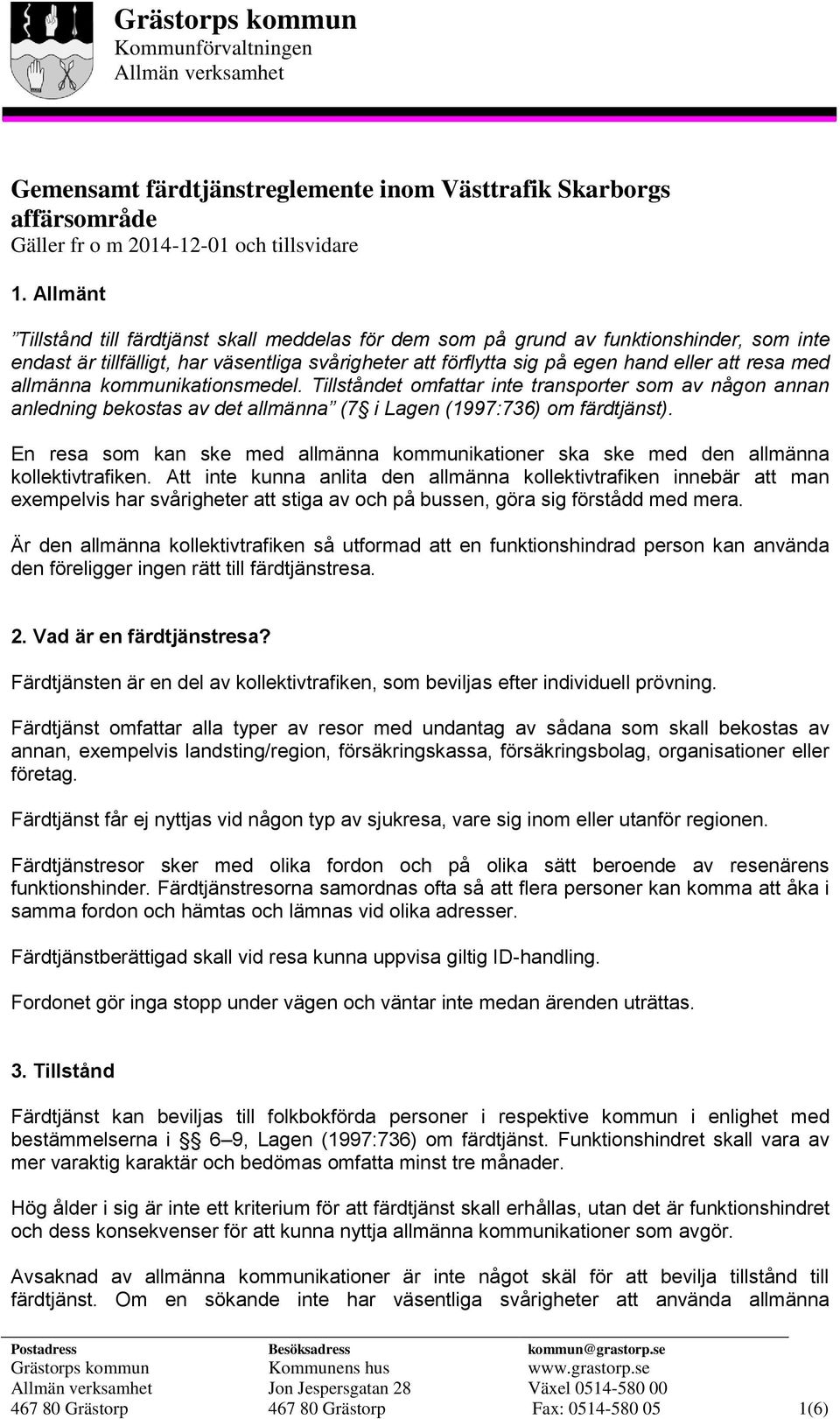 allmänna kommunikationsmedel. Tillståndet omfattar inte transporter som av någon annan anledning bekostas av det allmänna (7 i Lagen (1997:736) om färdtjänst).