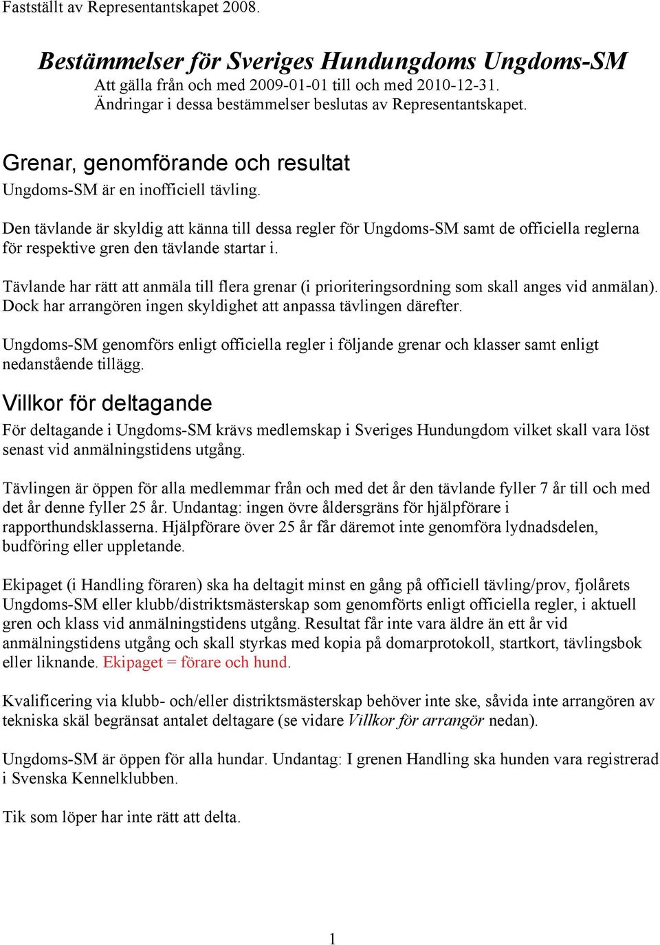 Den tävlande är skyldig att känna till dessa regler för Ungdoms-SM samt de officiella reglerna för respektive gren den tävlande startar i.