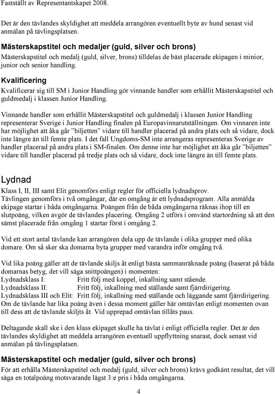 Vinnande handler som erhållit Mästerskapstitel och guldmedalj i klassen Junior Handling representerar Sverige i Junior Handling finalen på Europavinnarutställningen.