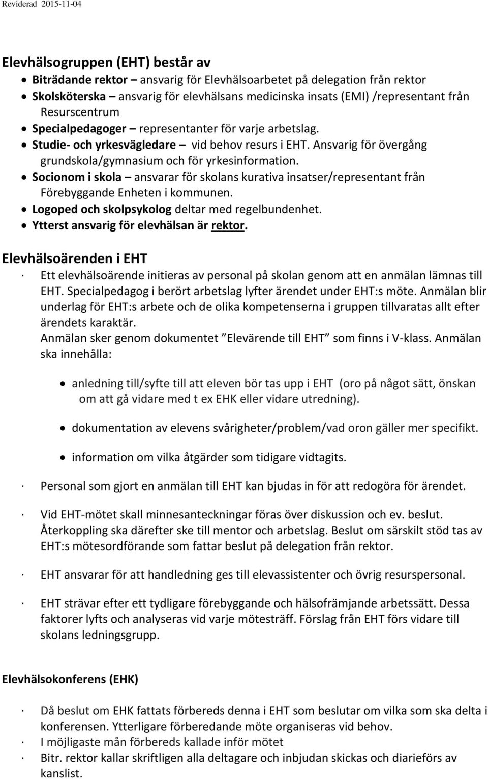 Ansvarig för övergång grundskola/gymnasium och för yrkesinformation. Socionom i skola ansvarar för skolans kurativa insatser/representant från Förebyggande Enheten i kommunen.