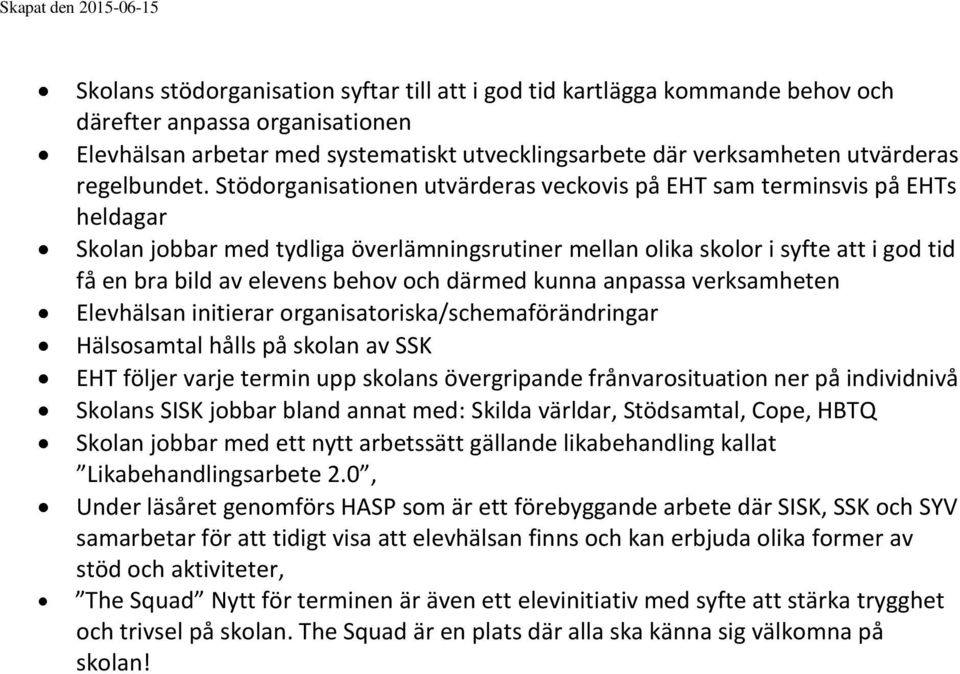 Stödorganisationen utvärderas veckovis på EHT sam terminsvis på EHTs heldagar Skolan jobbar med tydliga överlämningsrutiner mellan olika skolor i syfte att i god tid få en bra bild av elevens behov