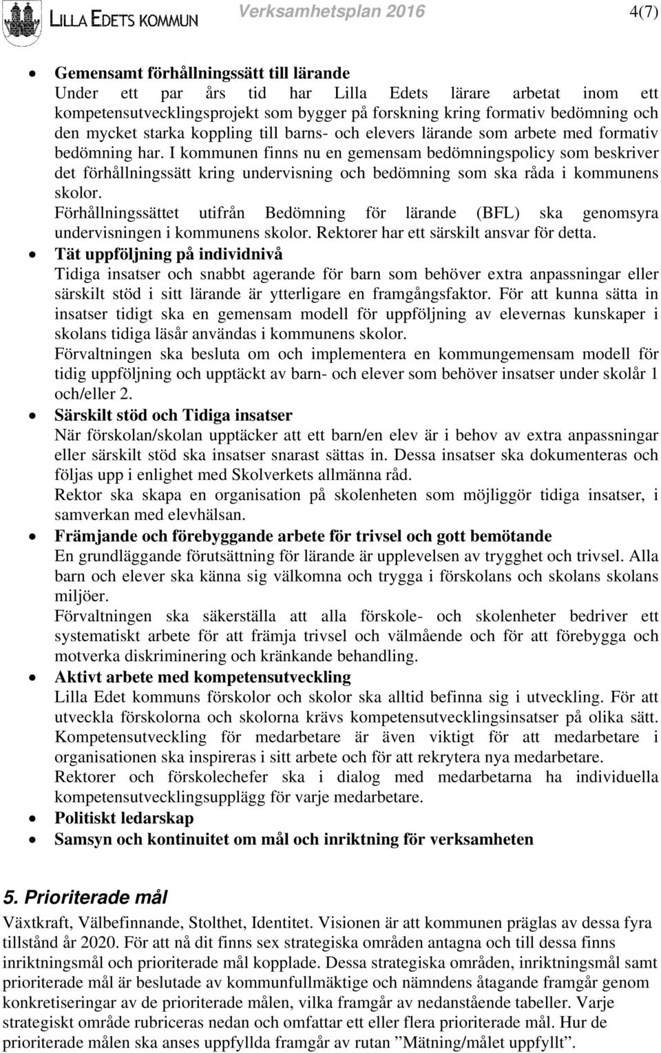 I kommunen finns nu en gemensam bedömningspolicy som beskriver det förhållningssätt kring undervisning och bedömning som ska råda i kommunens skolor.