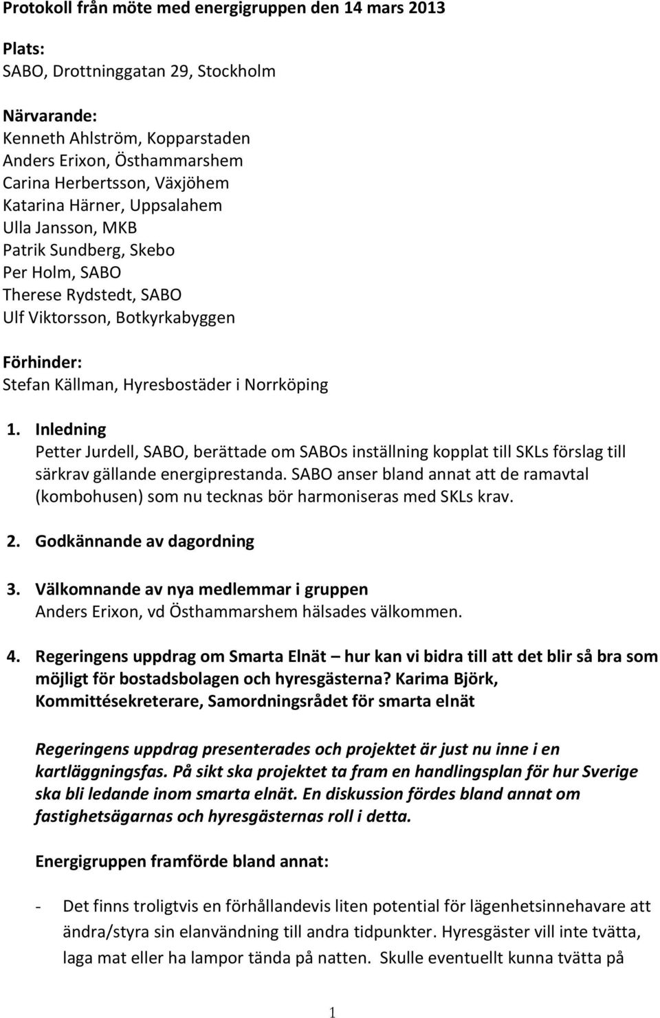 Inledning Petter Jurdell, SABO, berättade om SABOs inställning kopplat till SKLs förslag till särkrav gällande energiprestanda.