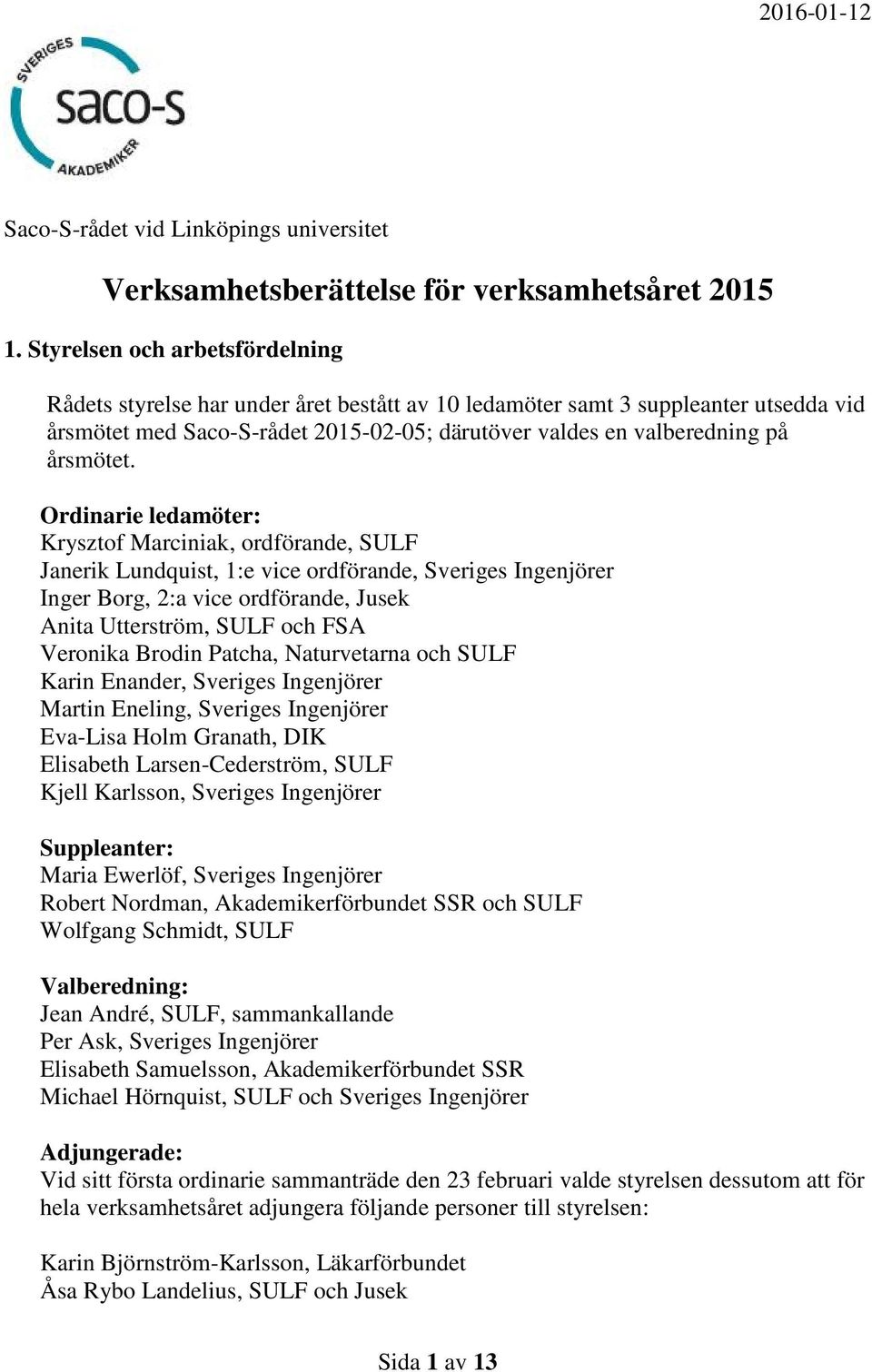 Ordinarie ledamöter: Krysztof Marciniak, ordförande, SULF Janerik Lundquist, 1:e vice ordförande, Sveriges Ingenjörer Inger Borg, 2:a vice ordförande, Jusek Anita Utterström, SULF och FSA Veronika