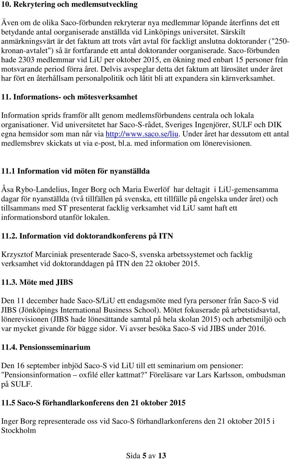 Saco-förbunden hade 2303 medlemmar vid LiU per oktober 2015, en ökning med enbart 15 personer från motsvarande period förra året.