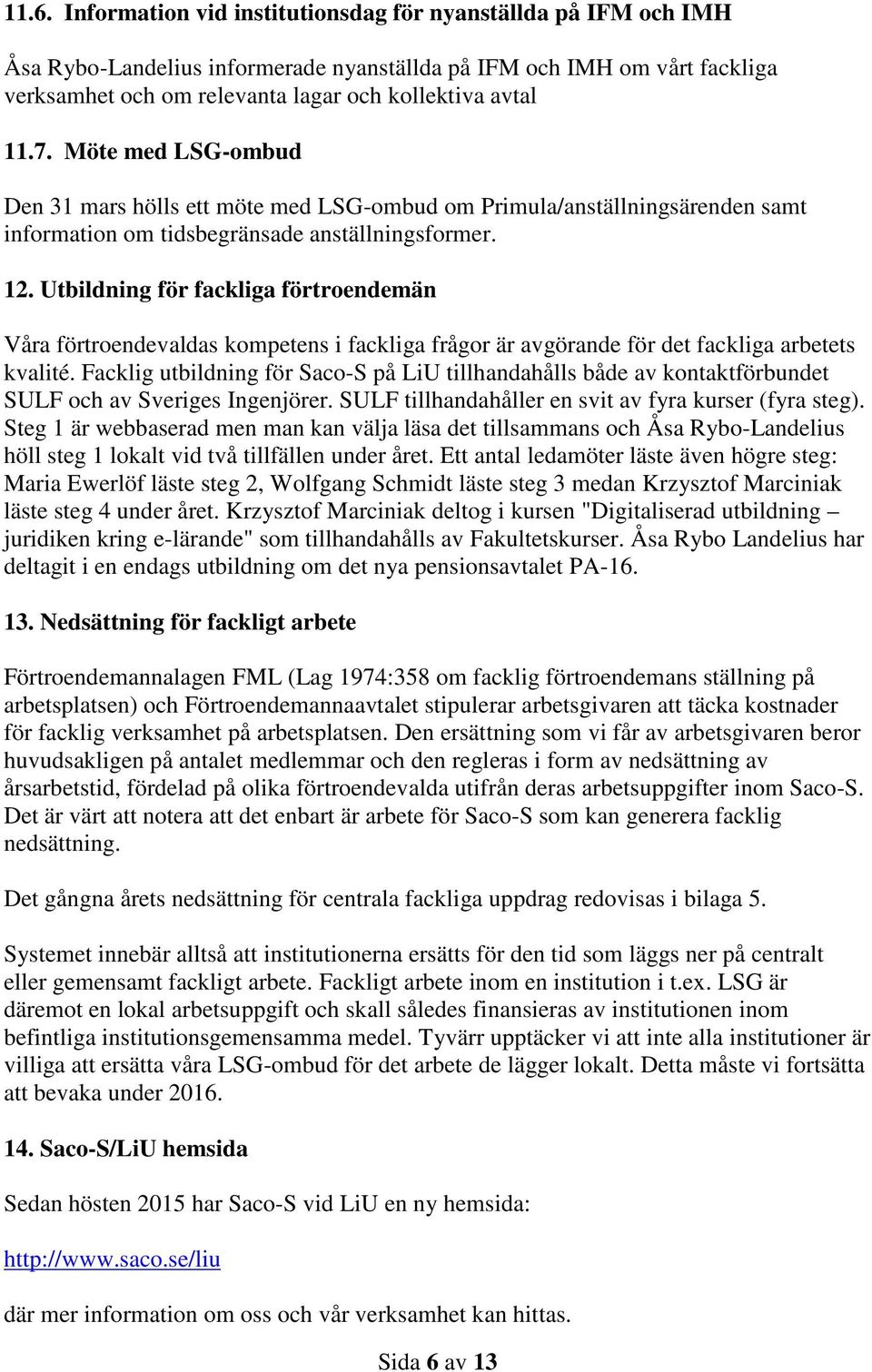 Utbildning för fackliga förtroendemän Våra förtroendevaldas kompetens i fackliga frågor är avgörande för det fackliga arbetets kvalité.