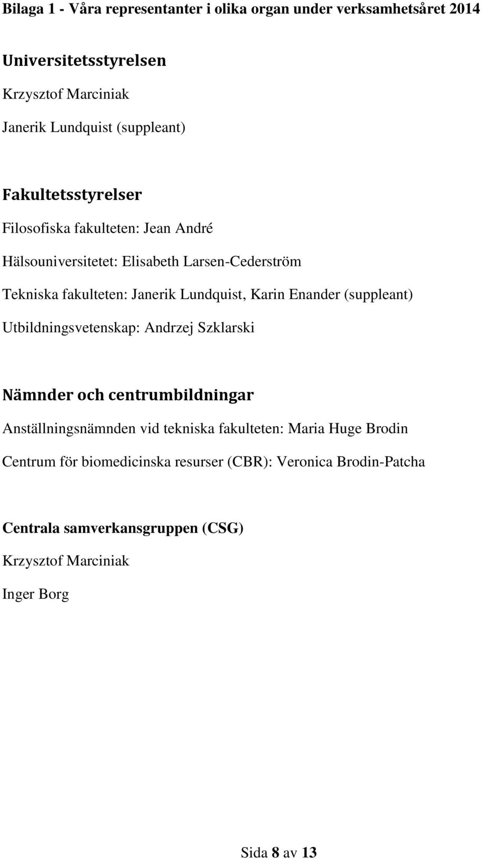 Karin Enander (suppleant) Utbildningsvetenskap: Andrzej Szklarski Nämnder och centrumbildningar Anställningsnämnden vid tekniska fakulteten: Maria