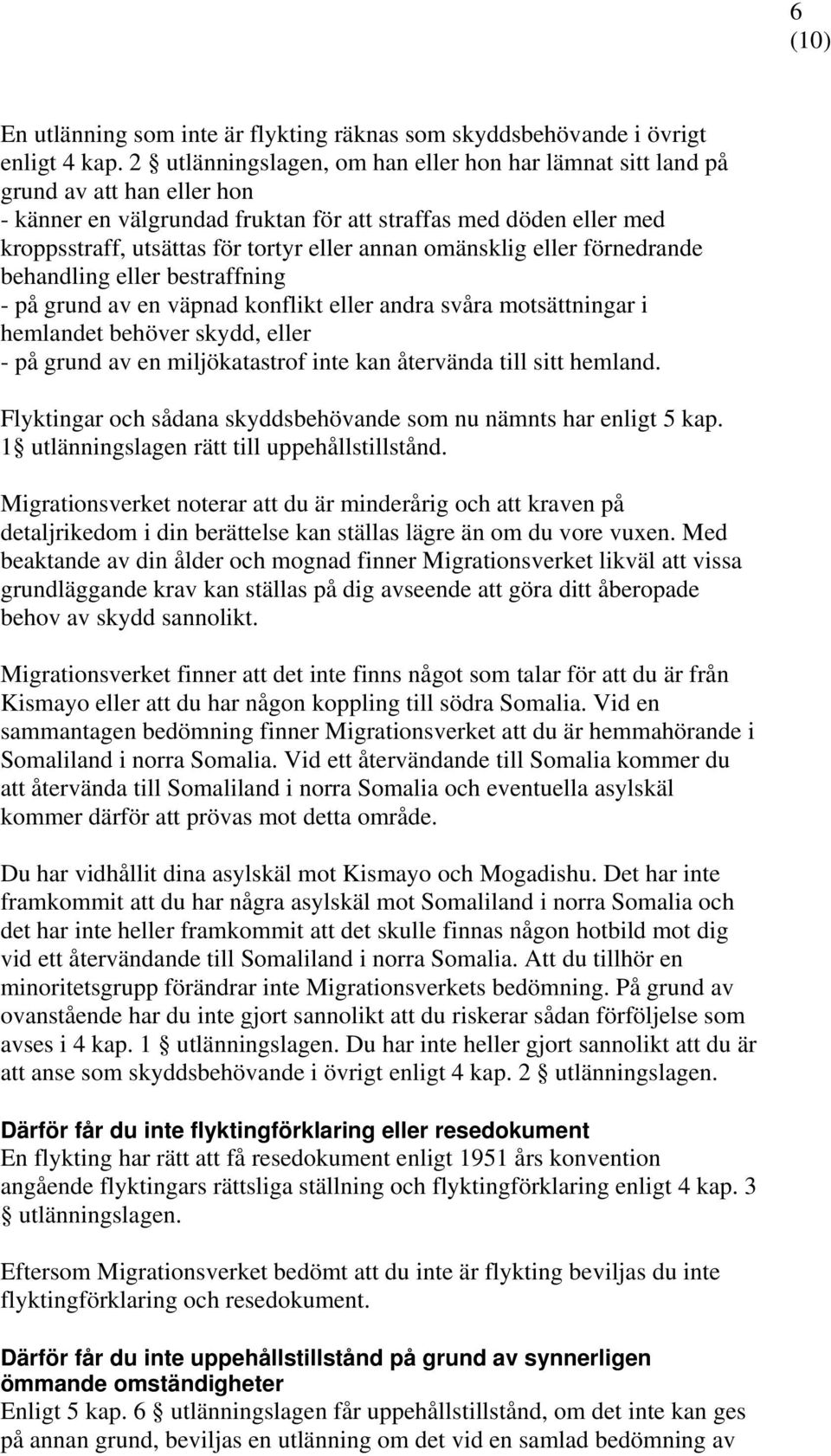 annan omänsklig eller förnedrande behandling eller bestraffning - på grund av en väpnad konflikt eller andra svåra motsättningar i hemlandet behöver skydd, eller - på grund av en miljökatastrof inte