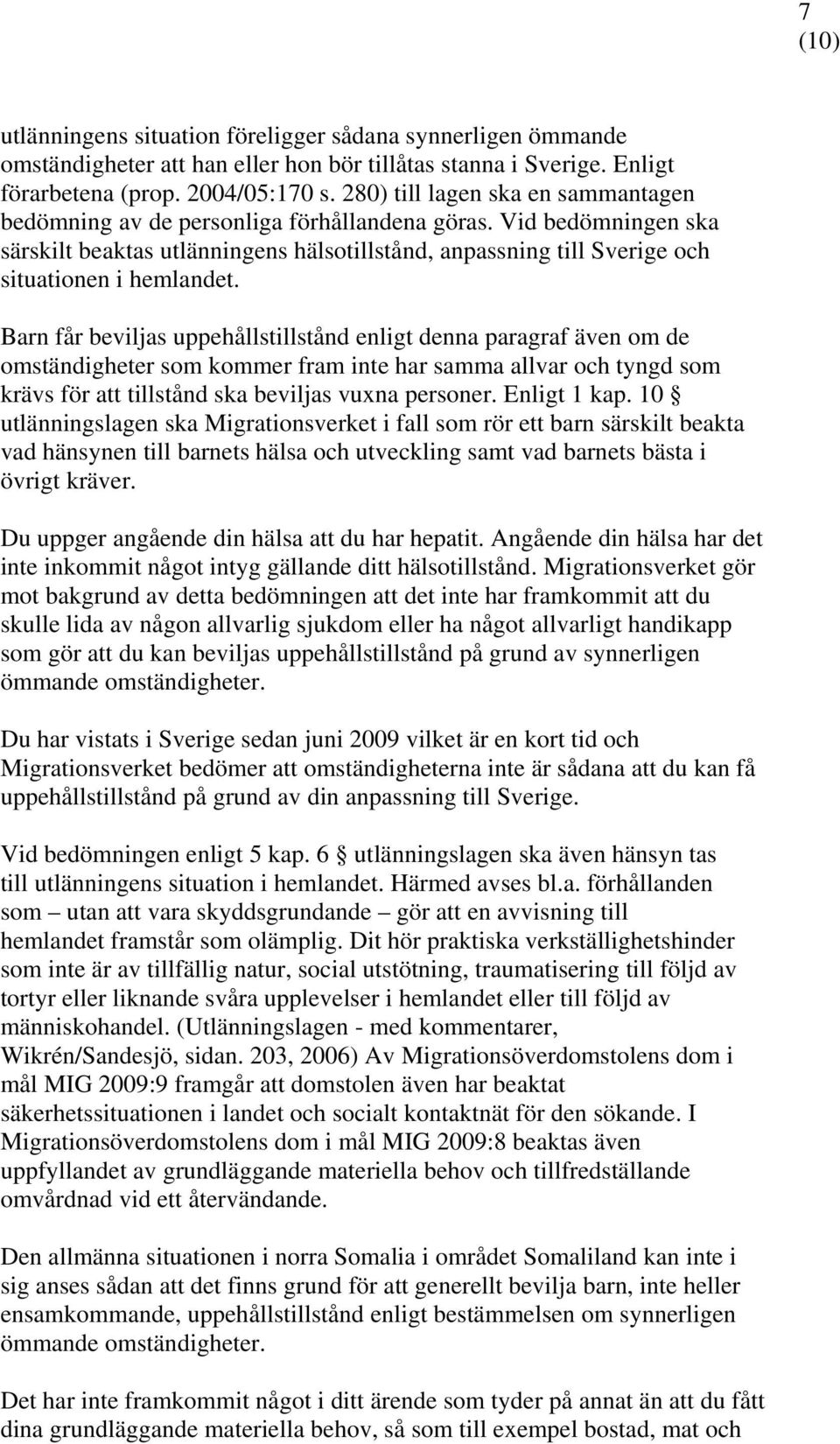 Vid bedömningen ska särskilt beaktas utlänningens hälsotillstånd, anpassning till Sverige och situationen i hemlandet.