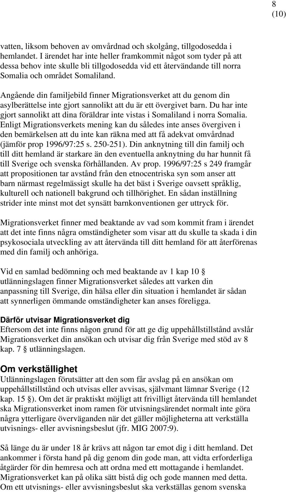 Angående din familjebild finner Migrationsverket att du genom din asylberättelse inte gjort sannolikt att du är ett övergivet barn.