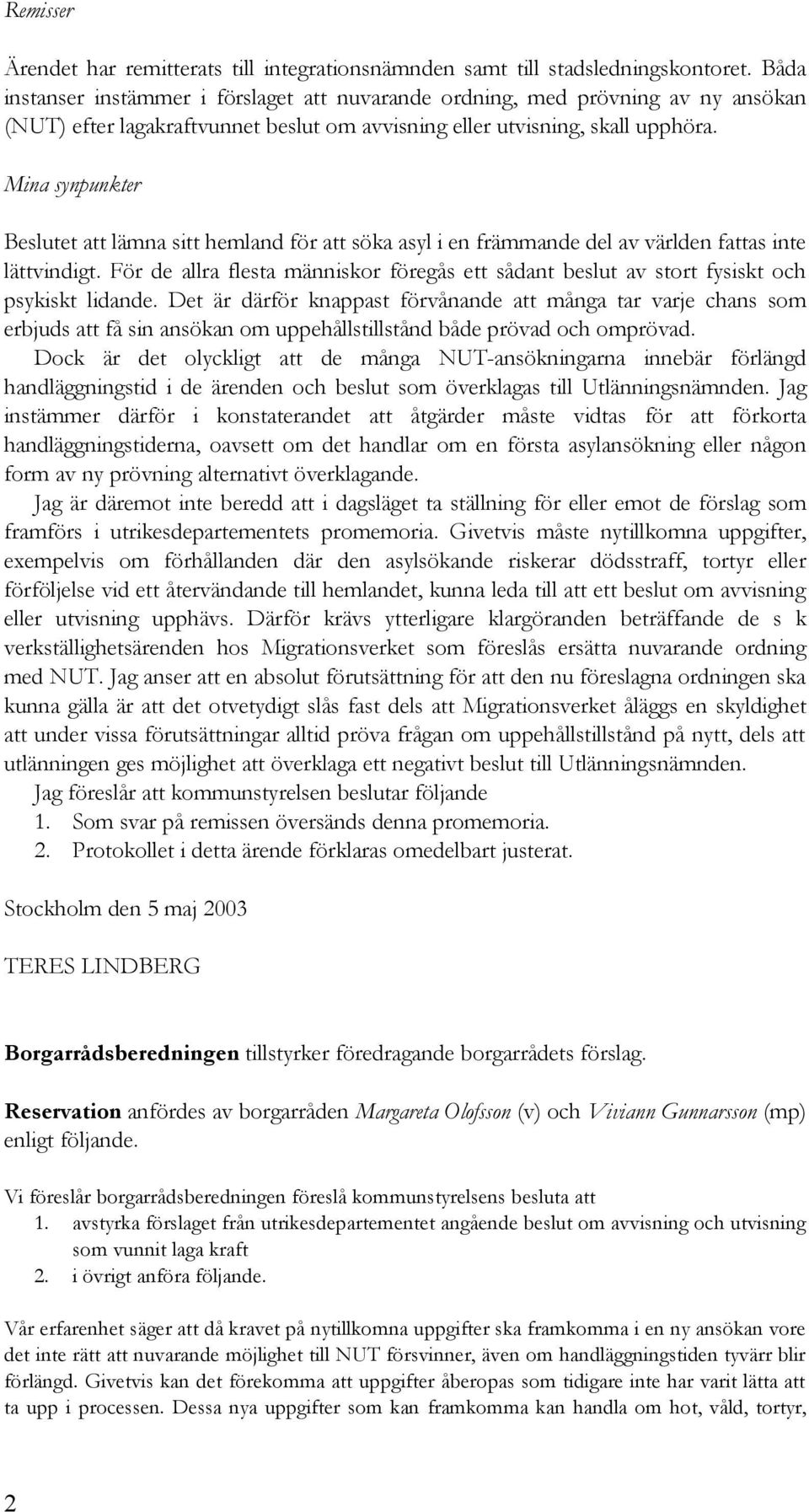 Mina synpunkter Beslutet att lämna sitt hemland för att söka asyl i en främmande del av världen fattas inte lättvindigt.