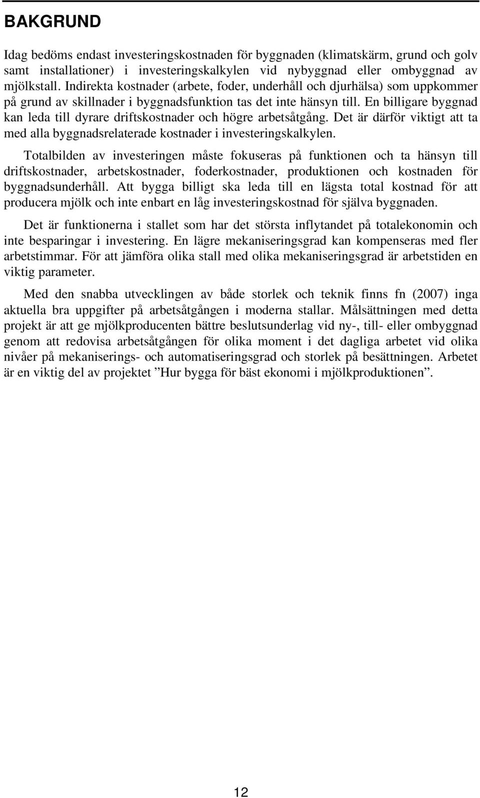 En billigare byggnad kan leda till dyrare driftskostnader och högre arbetsåtgång. Det är därför viktigt att ta med alla byggnadsrelaterade kostnader i investeringskalkylen.