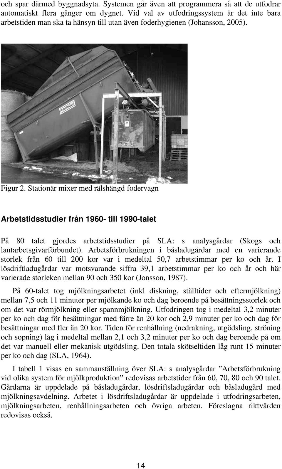 Stationär mixer med rälshängd fodervagn Arbetstidsstudier från 1960- till 1990-talet På 80 talet gjordes arbetstidsstudier på SLA: s analysgårdar (Skogs och lantarbetsgivarförbundet).